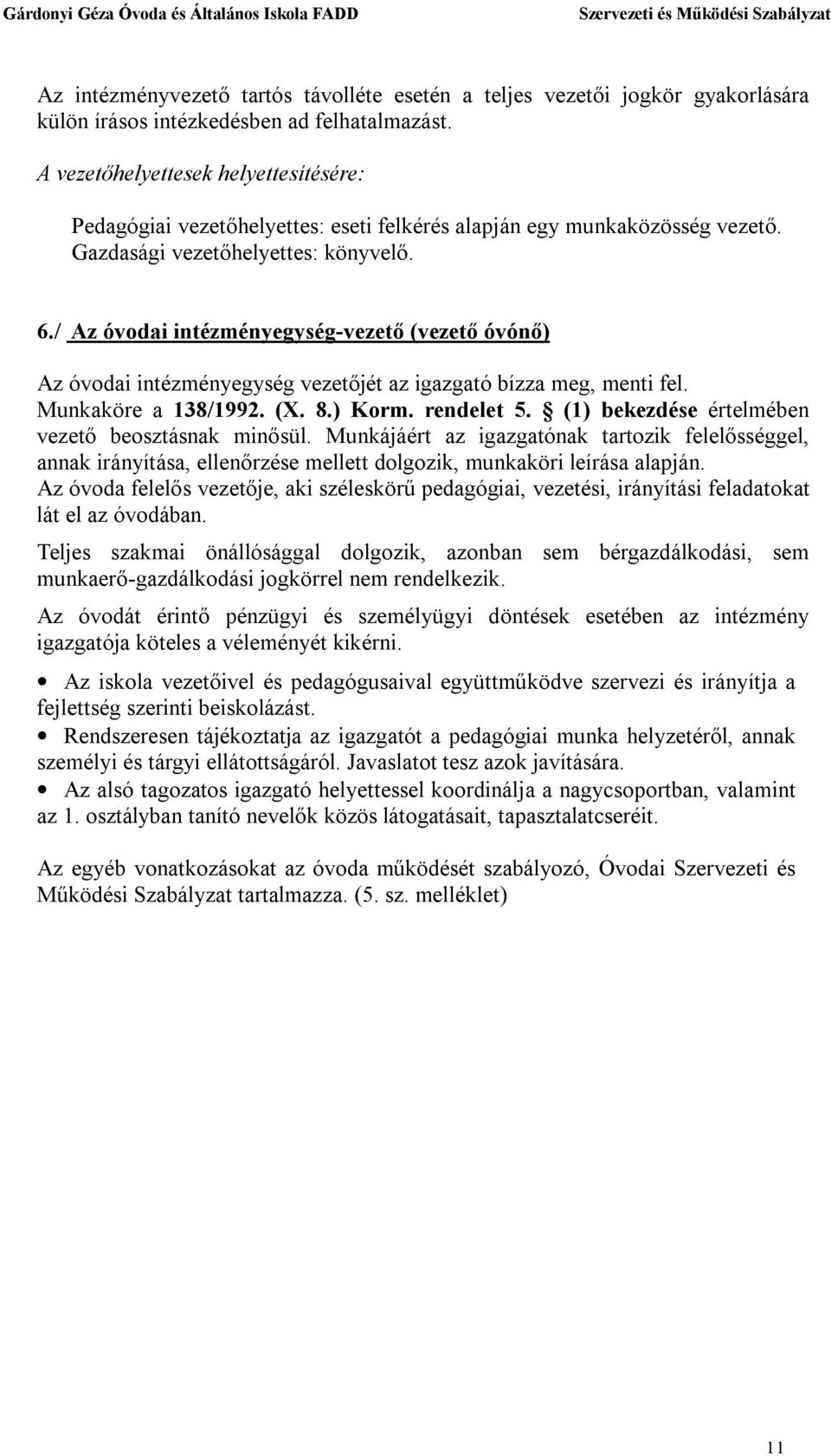 / Az óvodai intézményegység-vezető (vezető óvónő) Az óvodai intézményegység vezetőjét az igazgató bízza meg, menti fel. Munkaköre a 138/1992. (X. 8.) Korm. rendelet 5.