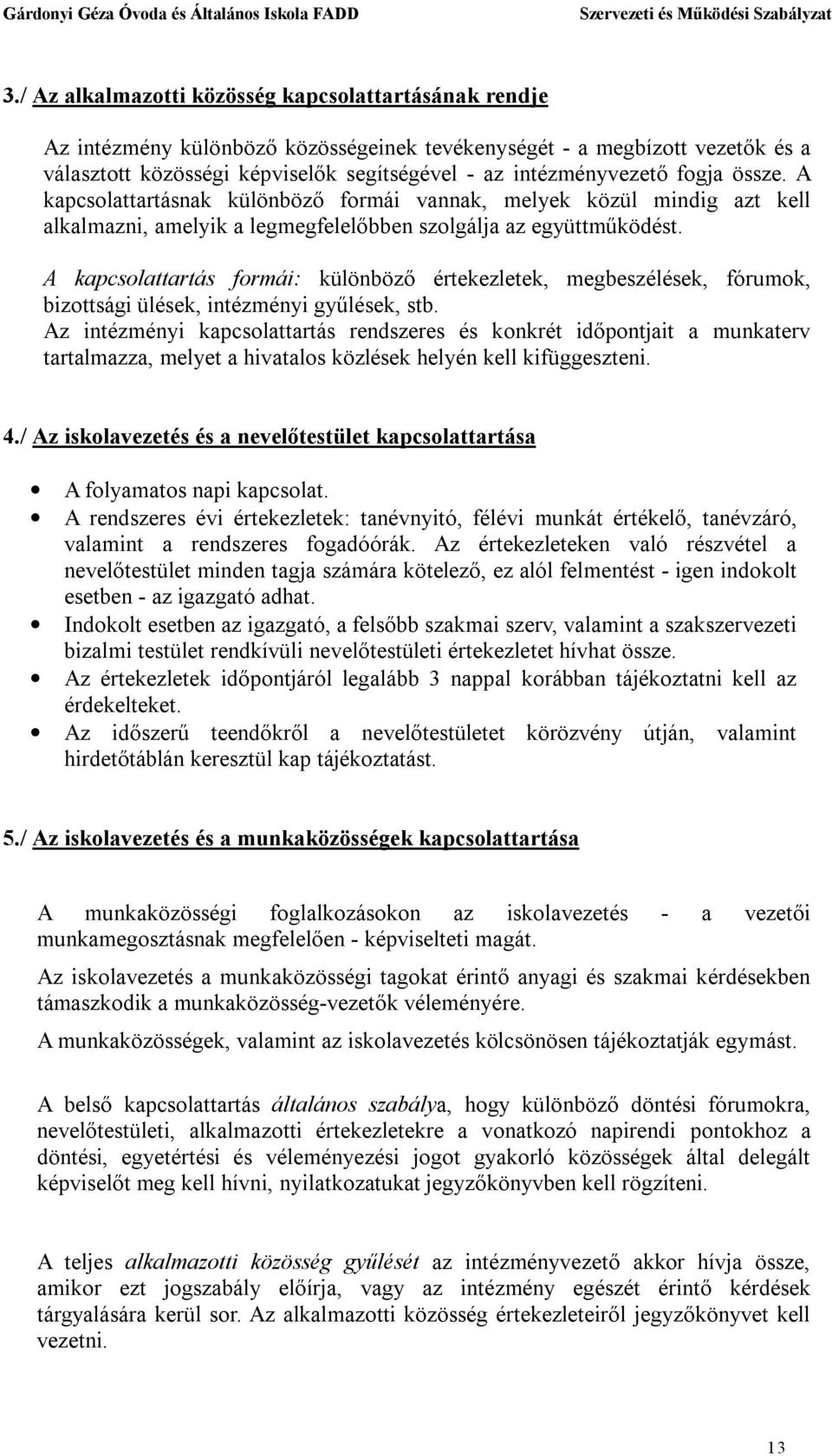 A kapcsolattartás formái: különböző értekezletek, megbeszélések, fórumok, bizottsági ülések, intézményi gyűlések, stb.