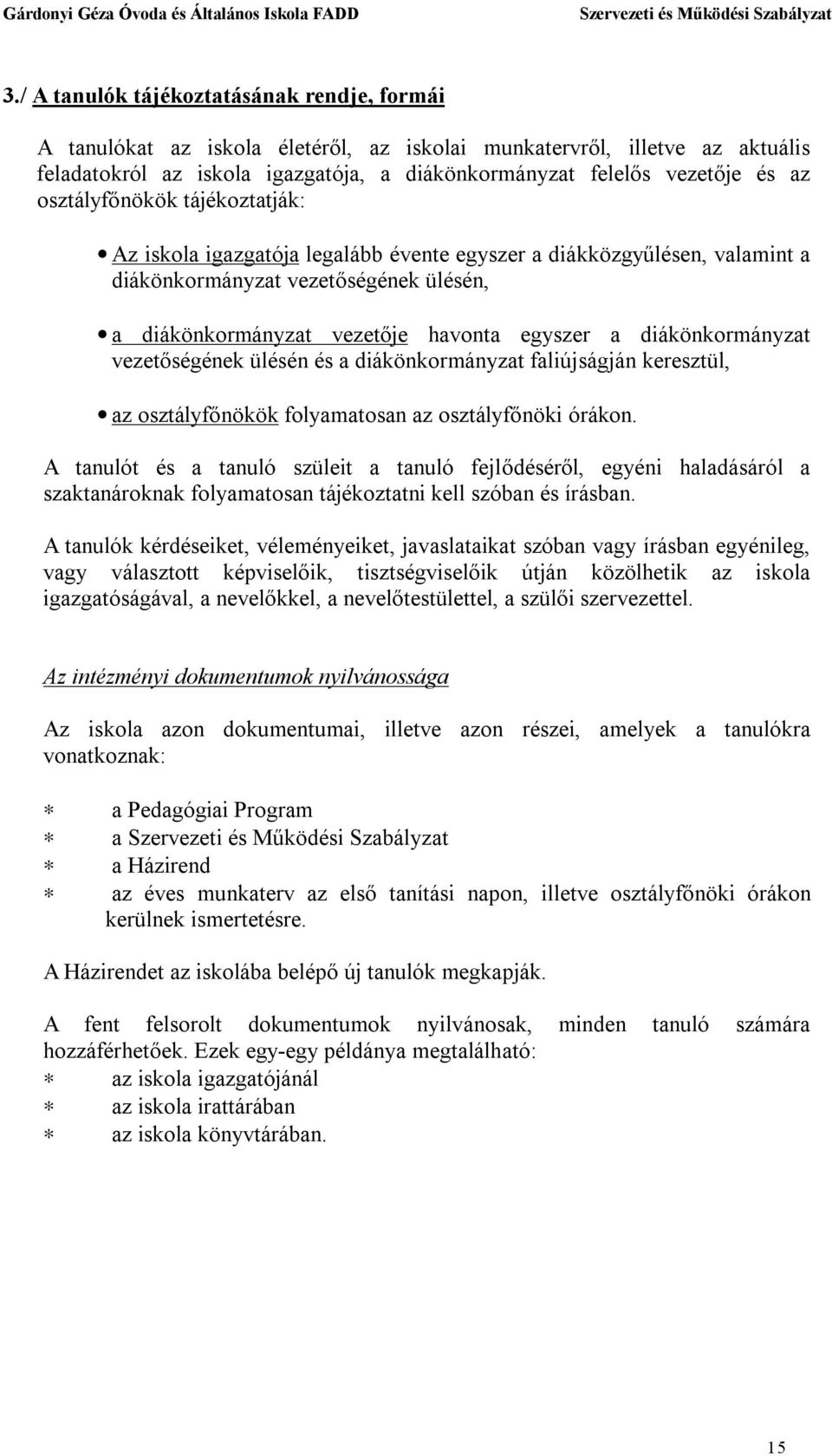 diákönkormányzat vezetőségének ülésén és a diákönkormányzat faliújságján keresztül, az osztályfőnökök folyamatosan az osztályfőnöki órákon.