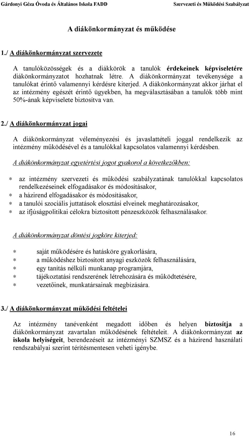 A diákönkormányzat akkor járhat el az intézmény egészét érintő ügyekben, ha megválasztásában a tanulók több mint 50%-ának képviselete biztosítva van. 2.