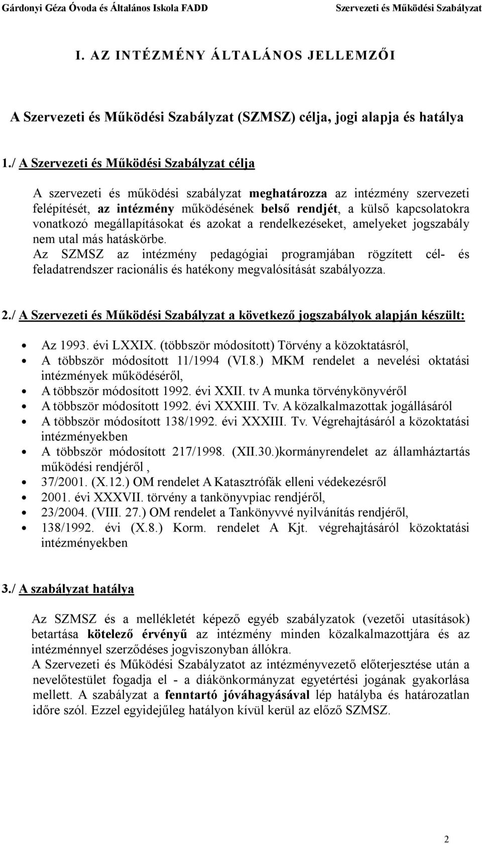 rendelkezéseket, amelyeket jogszabály nem utal más hatáskörbe. Az SZMSZ az intézmény pedagógiai programjában rögzített cél- és feladatrendszer racionális és hatékony megvalósítását szabályozza. 2.