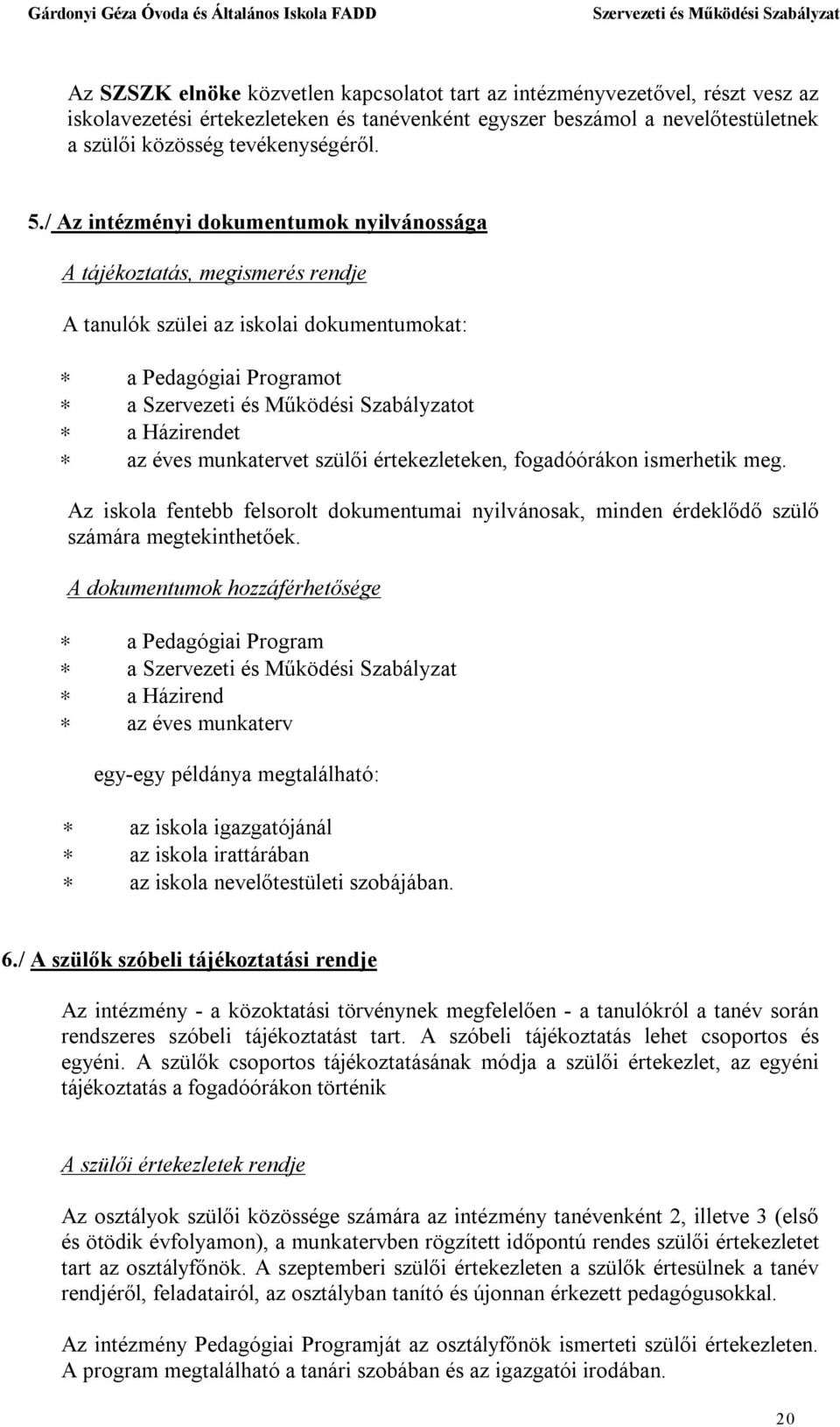 értekezleteken, fogadóórákon ismerhetik meg. Az iskola fentebb felsorolt dokumentumai nyilvánosak, minden érdeklődő szülő számára megtekinthetőek.