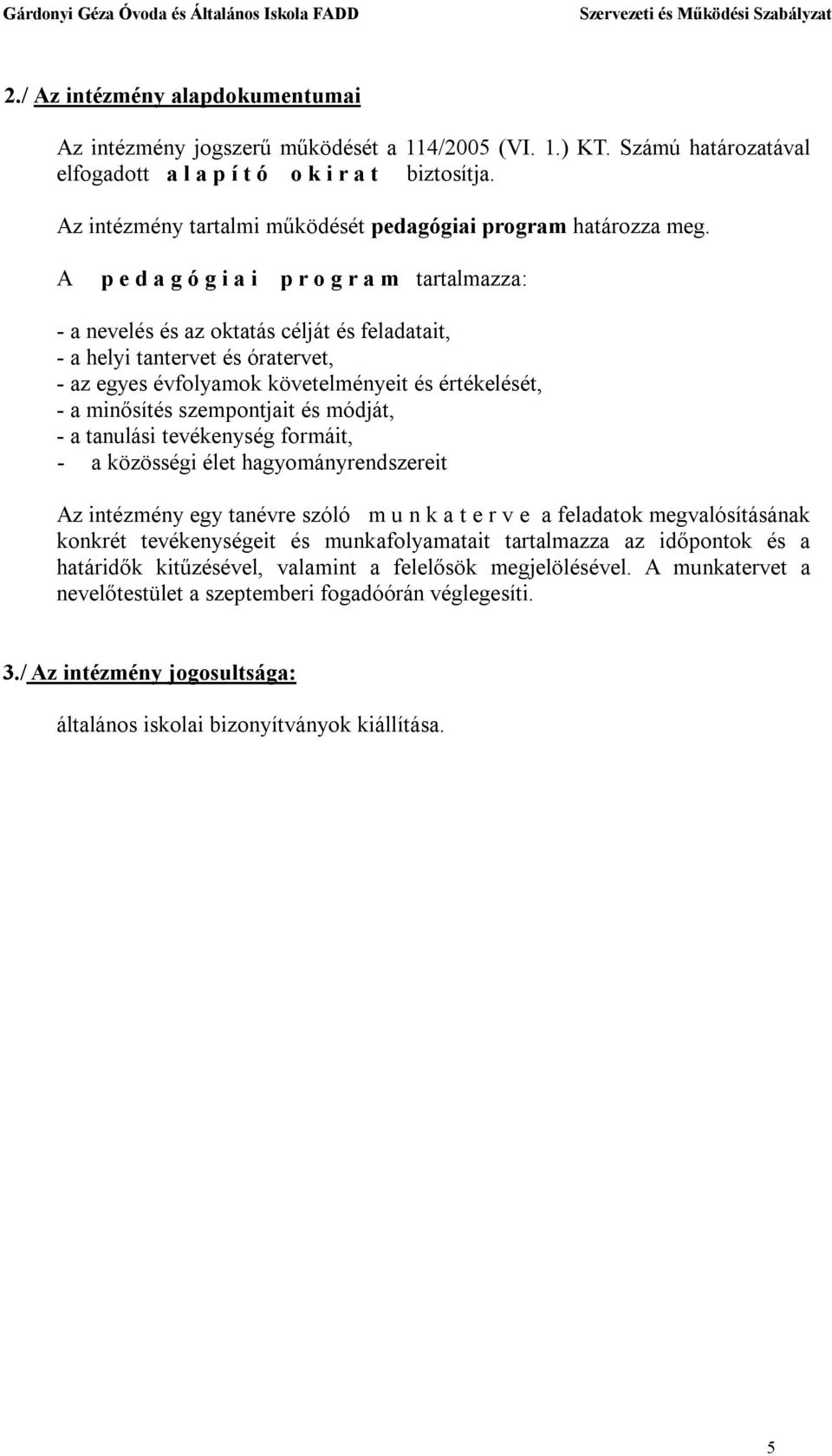 A p e d a g ó g i a i p r o g r a m tartalmazza: - a nevelés és az oktatás célját és feladatait, - a helyi tantervet és óratervet, - az egyes évfolyamok követelményeit és értékelését, - a minősítés