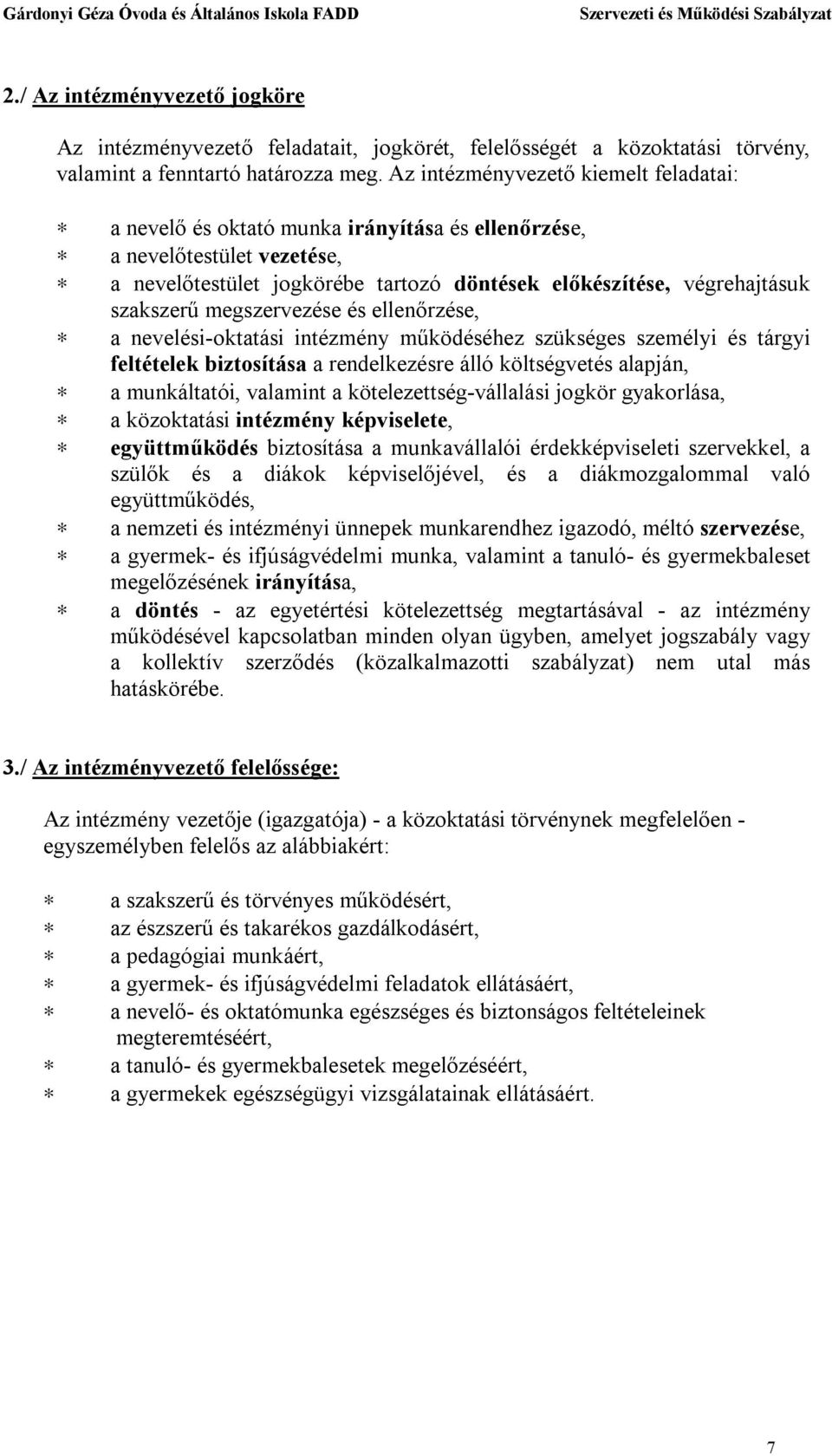 megszervezése és ellenőrzése, a nevelési-oktatási intézmény működéséhez szükséges személyi és tárgyi feltételek biztosítása a rendelkezésre álló költségvetés alapján, a munkáltatói, valamint a