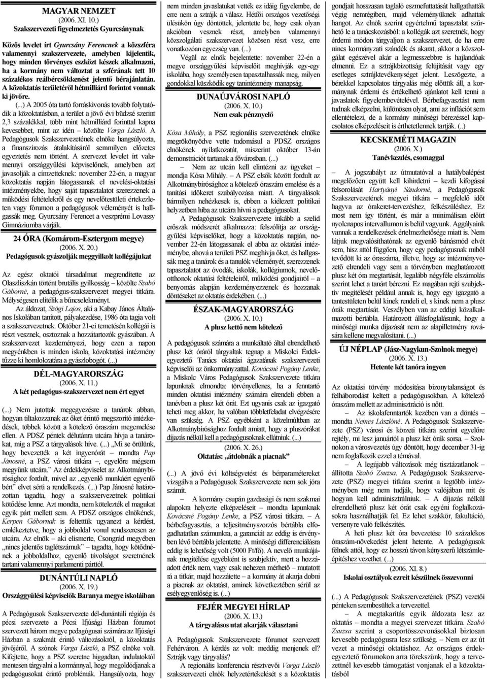 kormány nem változtat a szférának tett 10 százalékos reálbércsökkenést jelentő bérajánlatán. A közoktatás területéről hétmilliárd forintot vonnak ki jövőre. (.