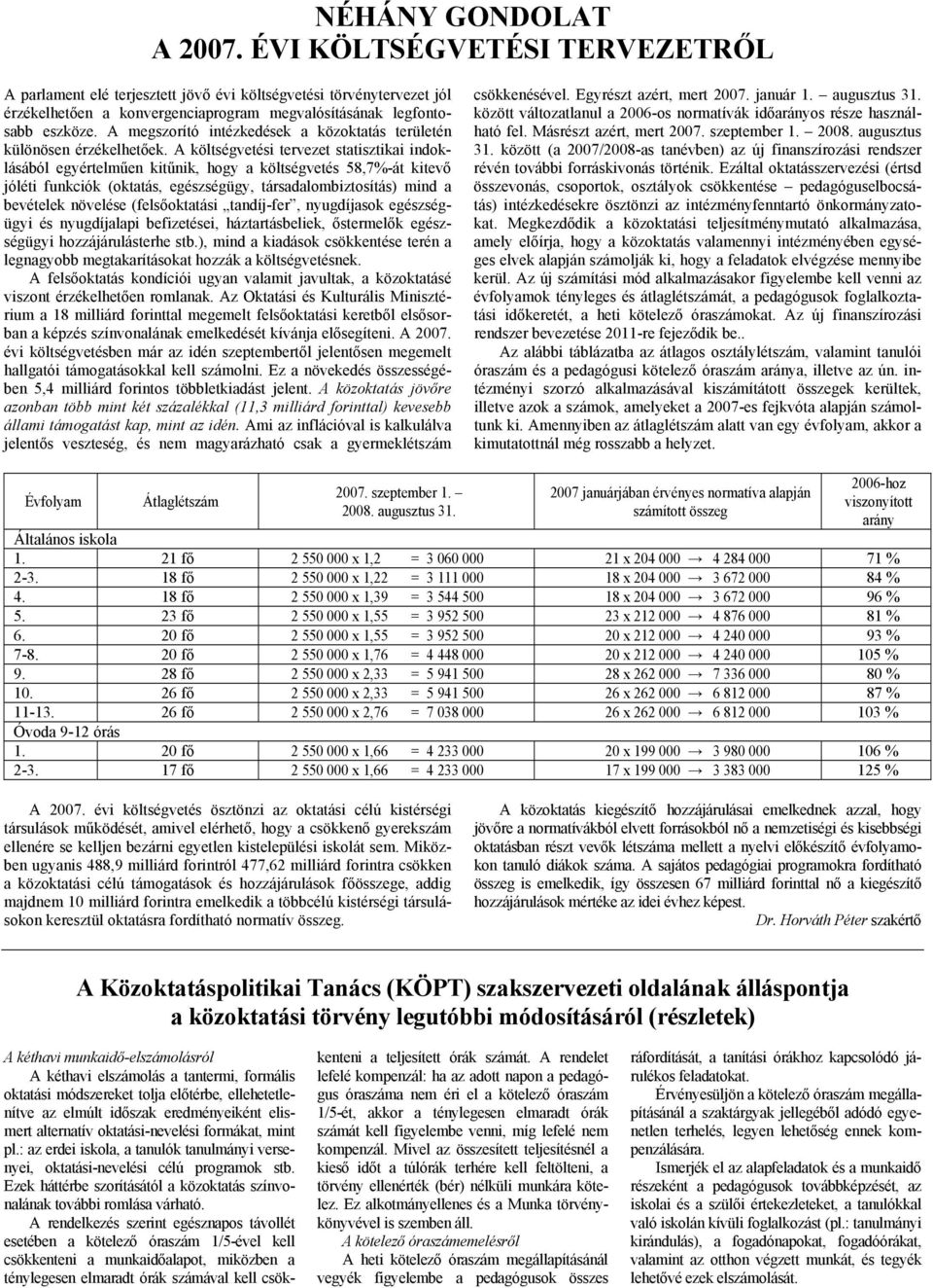 A költségvetési tervezet statisztikai indoklásából egyértelműen kitűnik, hogy a költségvetés 58,7%-át kitevő jóléti funkciók (oktatás, egészségügy, társadalombiztosítás) mind a bevételek növelése