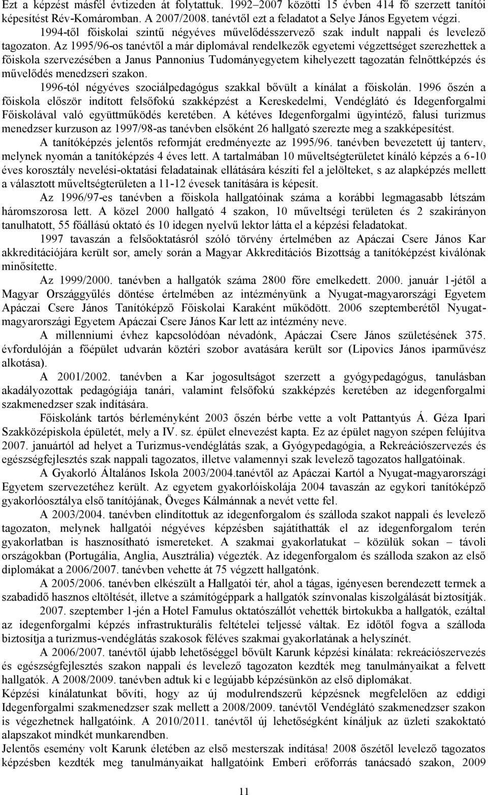 Az 99/9-os tanétől a már diplomáal rndlkzők gytmi égzttségt szrzhttk a főiskola szrzésébn a Janus Pannonius Tudománygytm kihlyztt tagozatán flnőttképzés és műlődés mndzsri szakon.