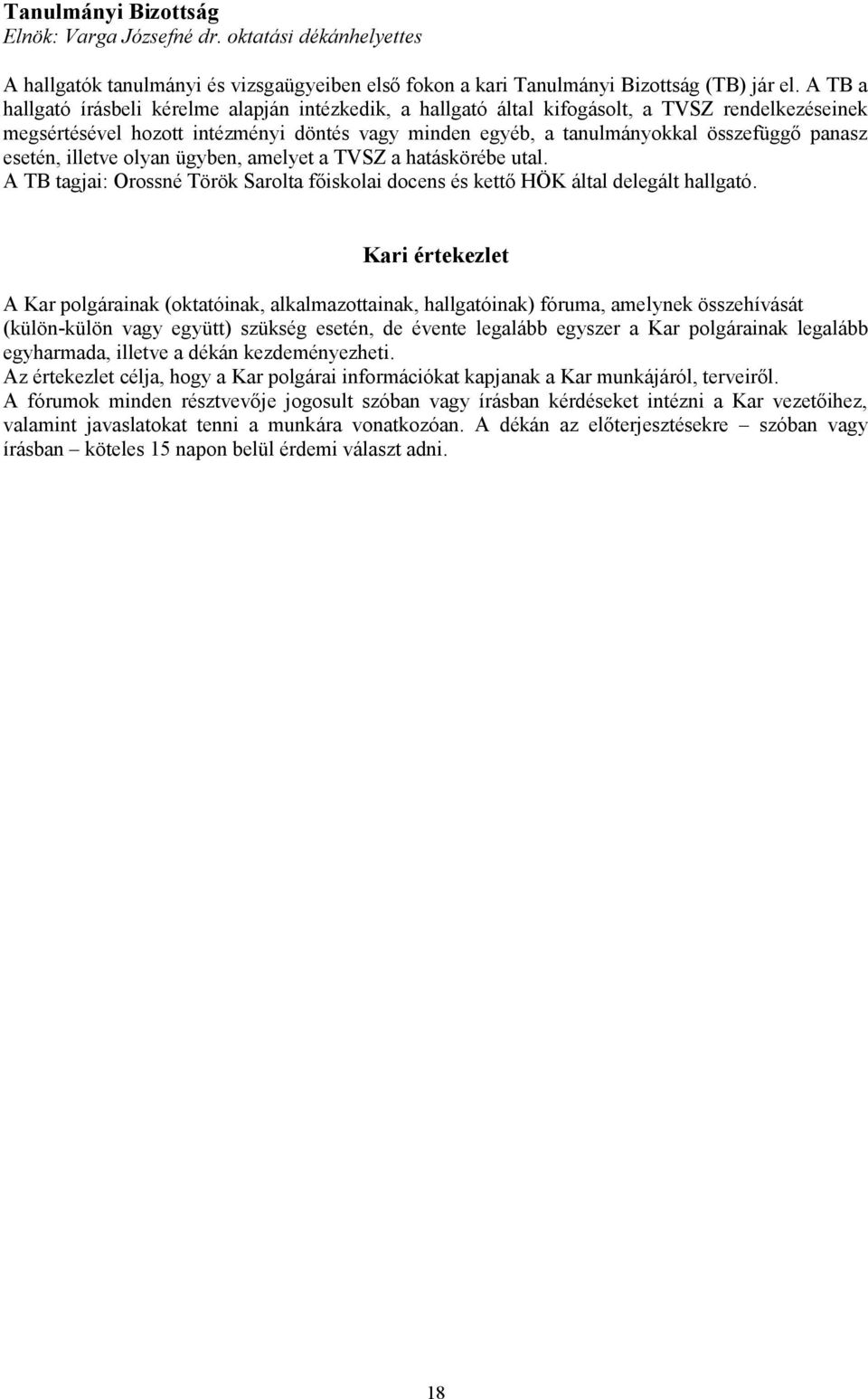 ügybn, amlyt a TVSZ a hatásköréb utal. A TB tagjai: Orossné Török Sarolta főiskolai docns és kttő HÖK által dlgált hallgató.