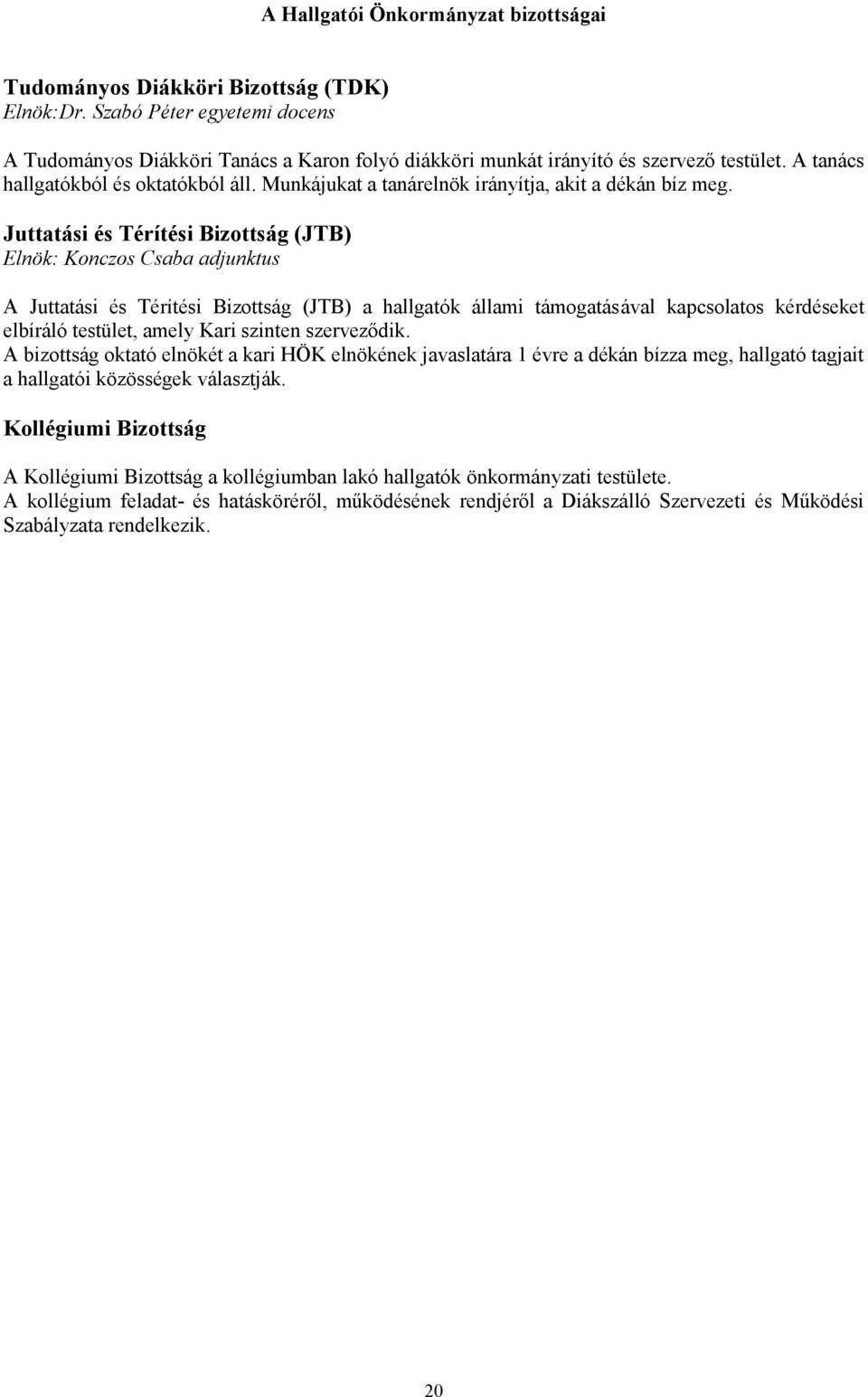 Juttatási és Térítési Bizottság (JTB) Elnök: Konczos Csaba adjunktus A Juttatási és Térítési Bizottság (JTB) a hallgatók állami támogatásáal kapcsolatos kérdéskt lbíráló tstült, amly Kari szintn