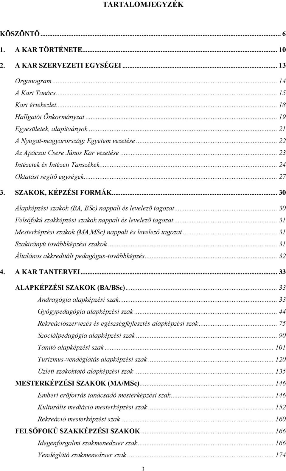 .. 0 Alapképzési szakok (BA, BSc) nappali és llző tagozat... 0 Flsőfokú szakképzési szakok nappali és llző tagozat... Mstrképzési szakok (MA,MSc) nappali és llző tagozat.