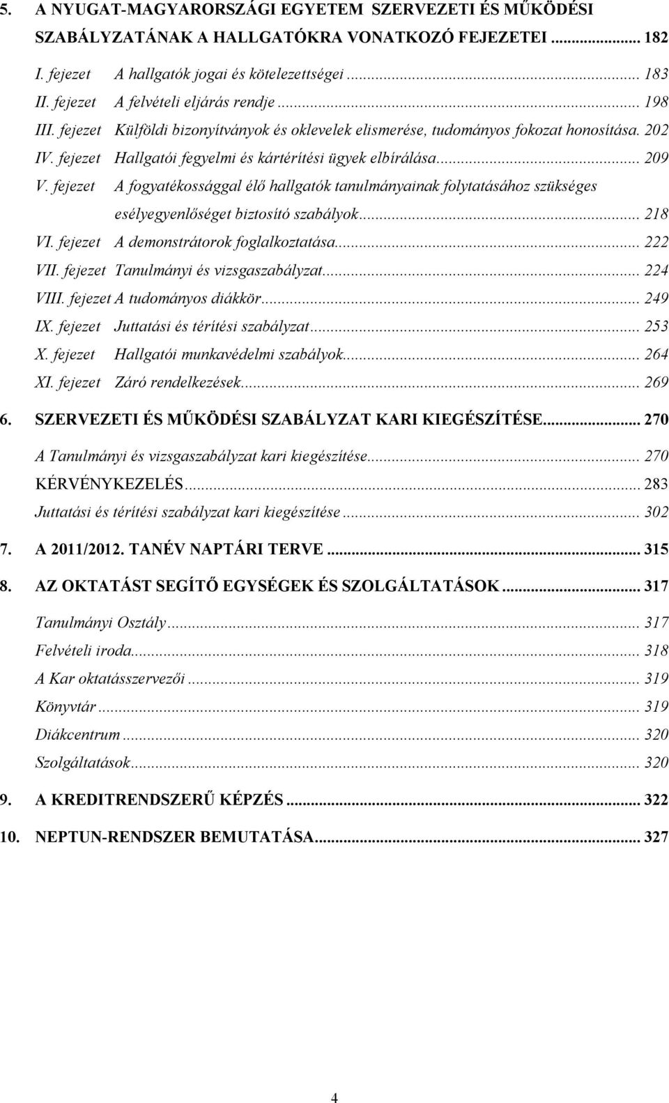 fjzt A fogyatékossággal élő hallgatók tanulmányainak folytatásához szükségs sélygynlőségt biztosító szabályok... VI. fjzt A dmonstrátorok foglalkoztatása... VII. fjzt Tanulmányi és izsgaszabályzat.