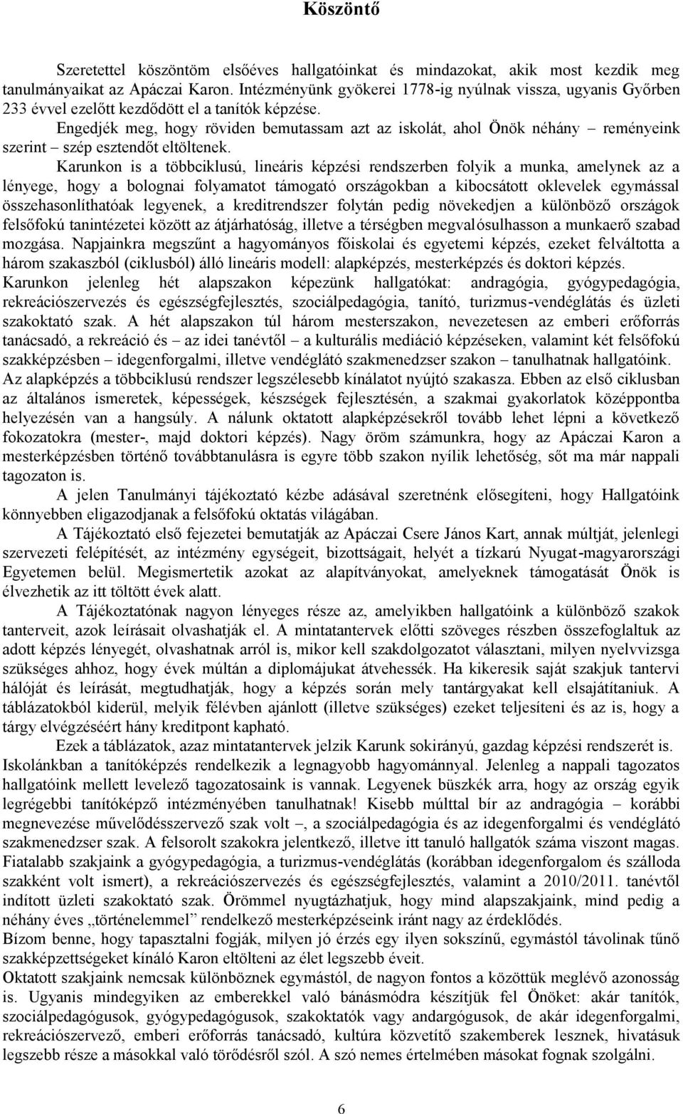 Karunkon is a többciklusú, lináris képzési rndszrbn folyik a munka, amlynk az a lényg, hogy a bolognai folyamatot támogató országokban a kibocsátott okllk gymással összhasonlíthatóak lgynk, a
