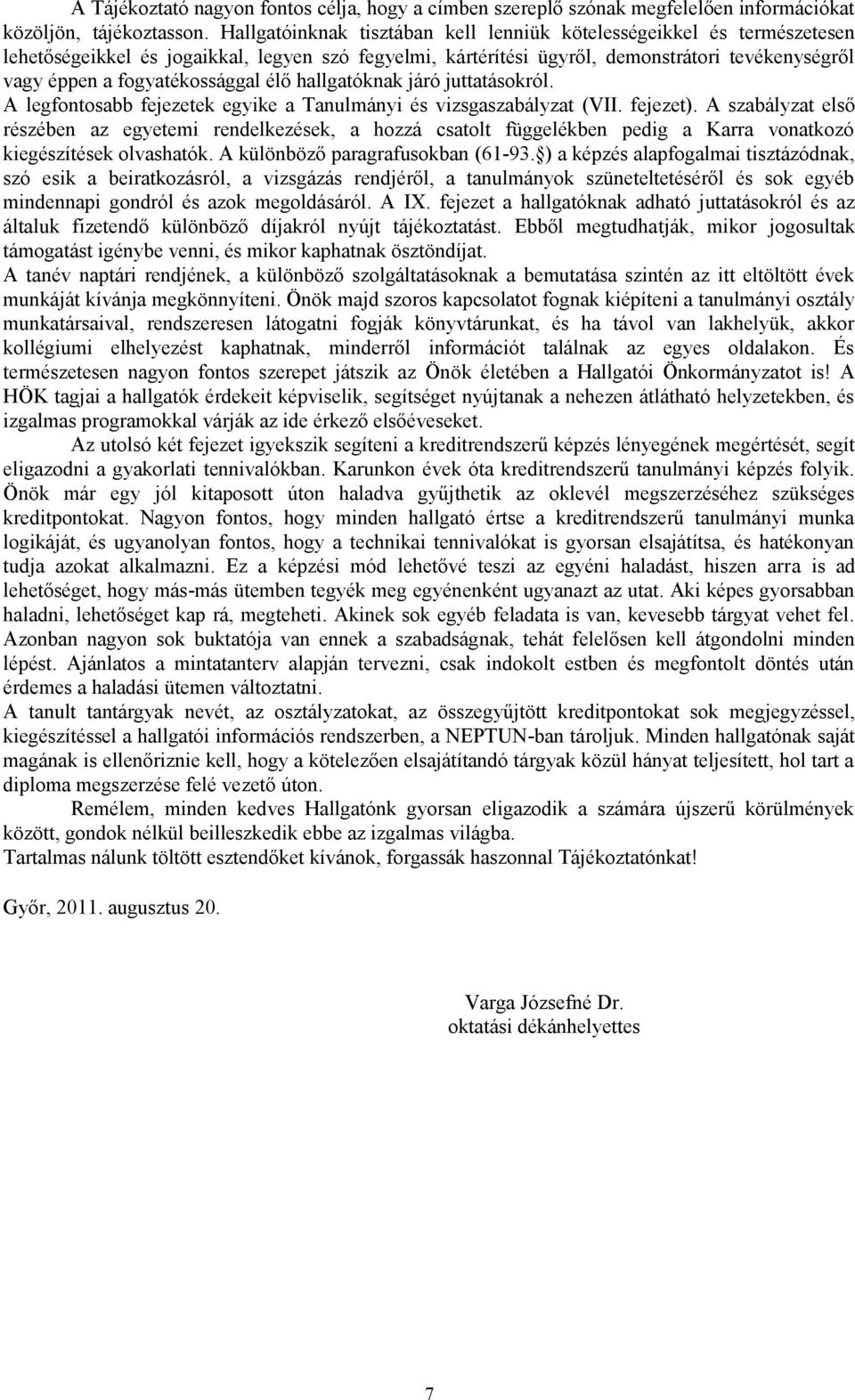 juttatásokról. A lgfontosabb fjztk gyik a Tanulmányi és izsgaszabályzat (VII. fjzt). A szabályzat lső részébn az gytmi rndlkzésk, a hozzá csatolt függlékbn pdig a Karra onatkozó kigészítésk olashatók.