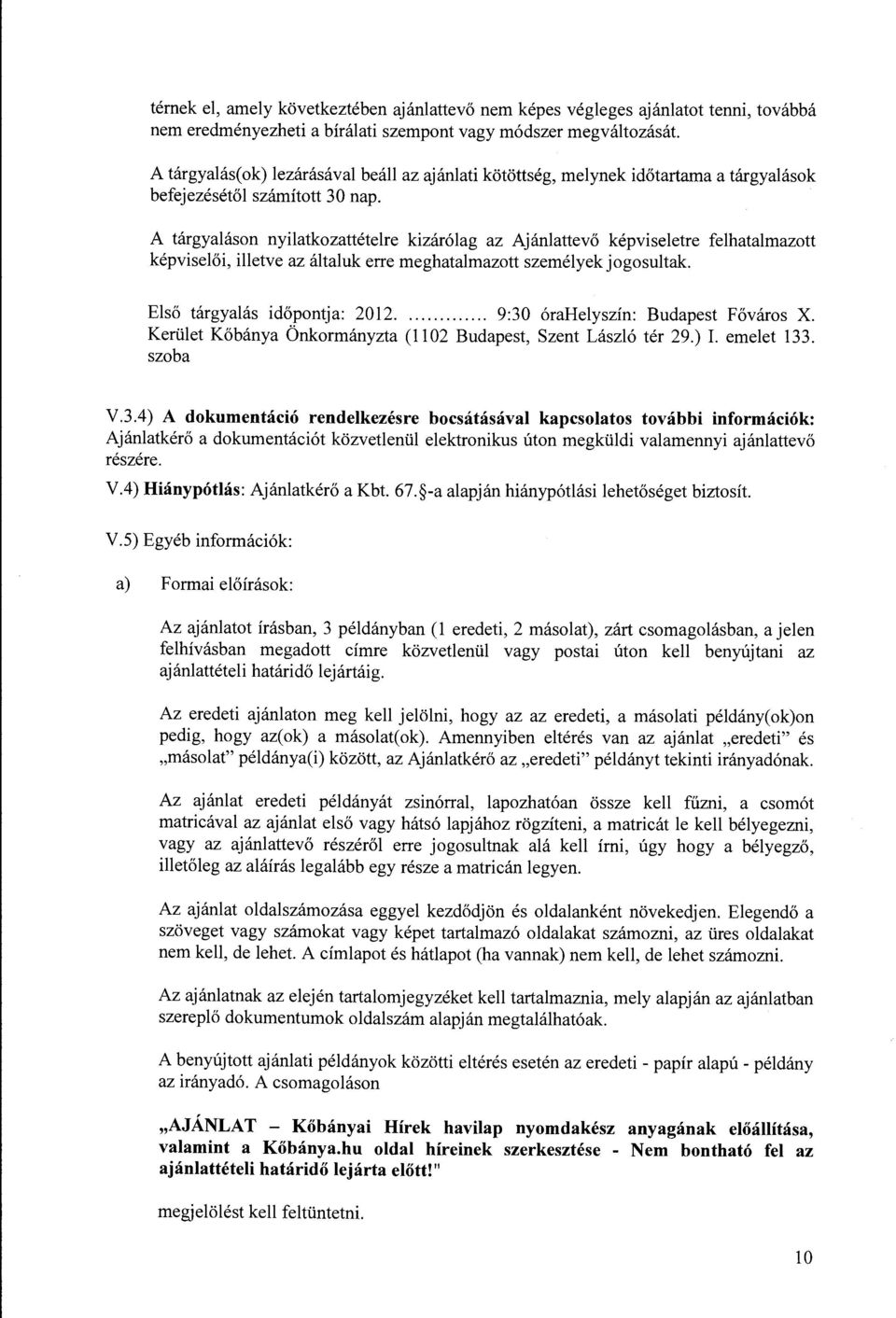 A tárgyaláson nyilatkozattételre kizárólag az Ajánlattevő képviseletre felhatalmazott képviselői, illetve az általuk erre meghatalmazott személyekjogosultak Első tárgyalás időpontj a: 2012.