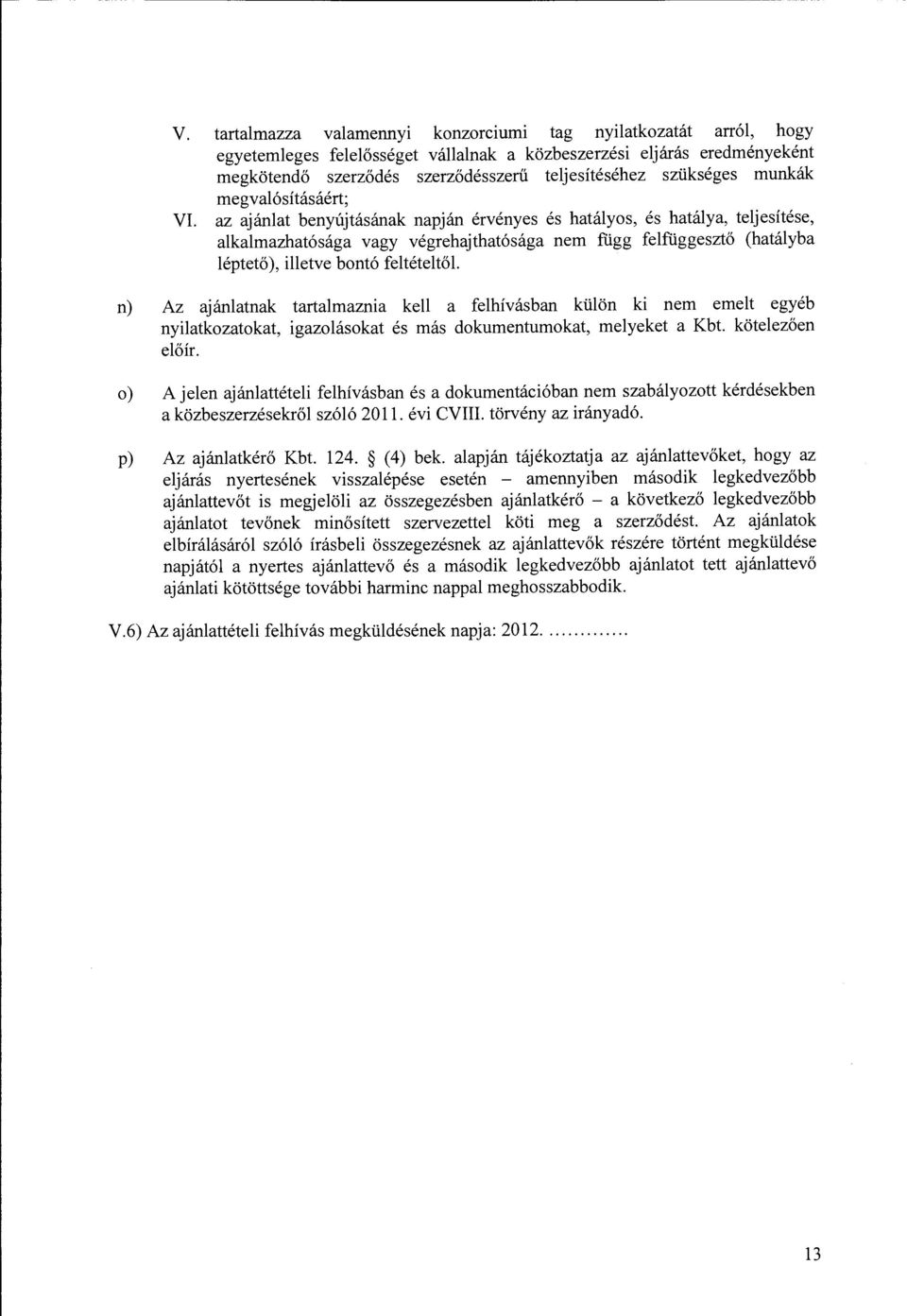 az ajánlat benyújtásának napján érvényes és hatályos, és hatálya, teljesítése, alkalmazhatósága vagy végrehajthatósága nem függ felfüggesztő (hatályba léptető), illetve bontó feltételtől.