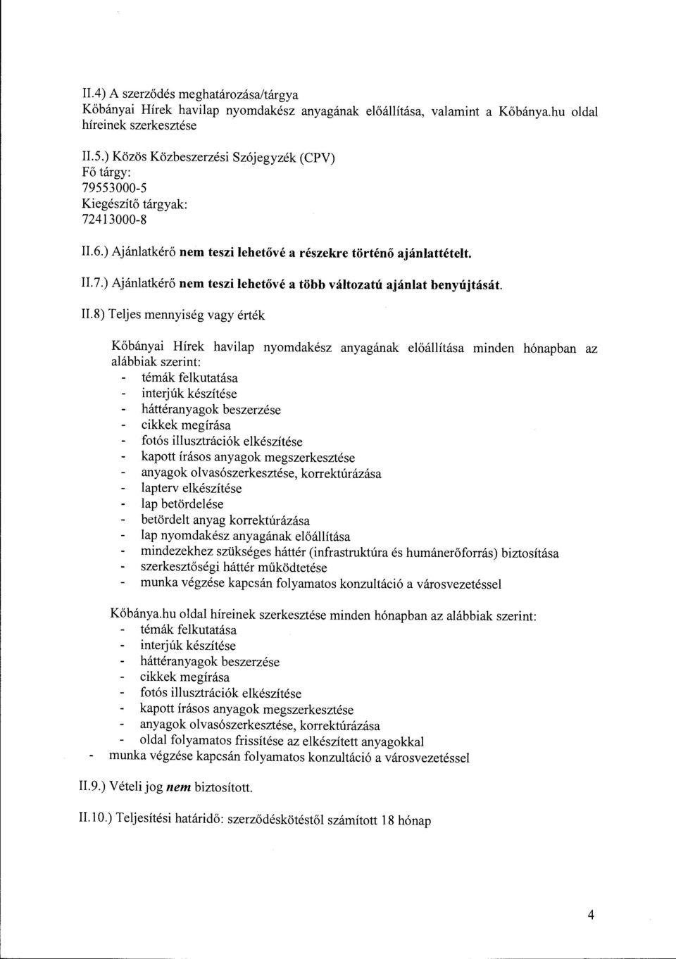 II.8) Teljes mennyiség vagy érték Kőbányai Hírek havilap nyomdakész anyagának előállítása minden hónapban az alábbiak szerint: témák felkutatása interjúk készítése háttéranyagok beszerzése cikkek