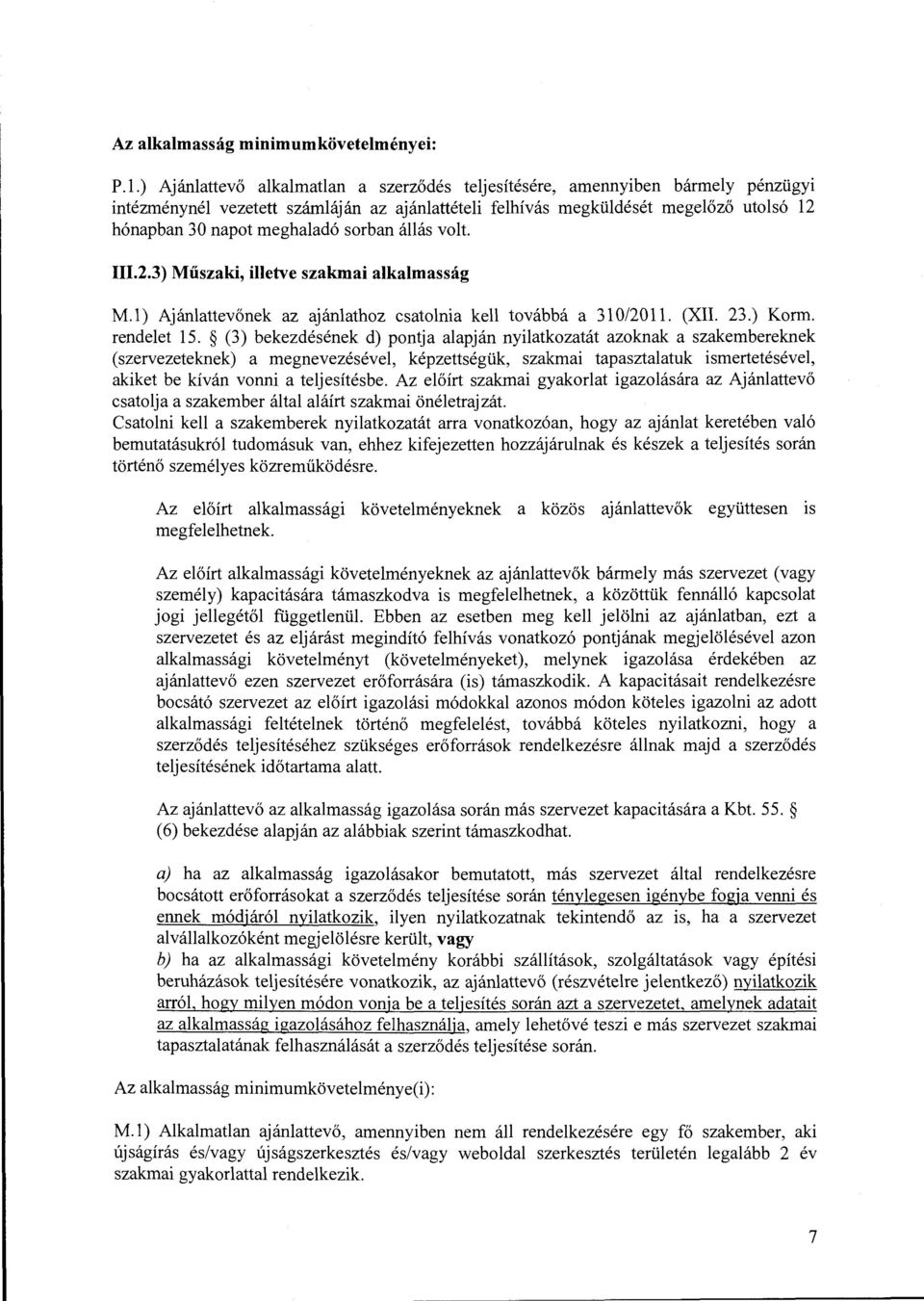 utolsó 12 hónapban 30 napot meghaladó sorban állás volt. 111.2.3) Műszaki, illetve szakmai alkalmasság M.1) Ajánlattevőnek az ajánlathoz csatolnia kell továbbá a 310/2011. (XII. 23.) Korm.