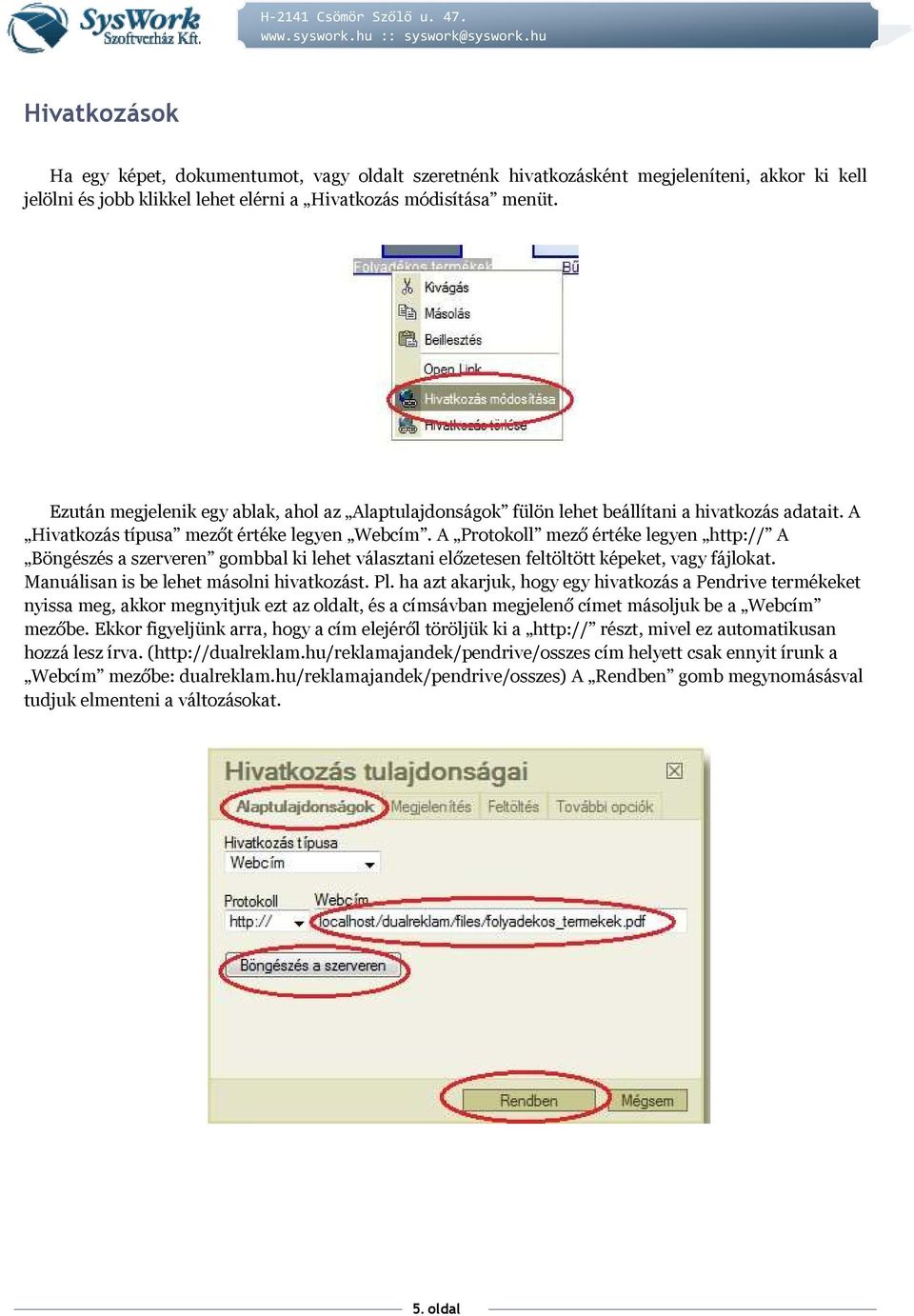 A Protokoll mező értéke legyen http:// A Böngészés a szerveren gombbal ki lehet választani előzetesen feltöltött képeket, vagy fájlokat. Manuálisan is be lehet másolni hivatkozást. Pl.