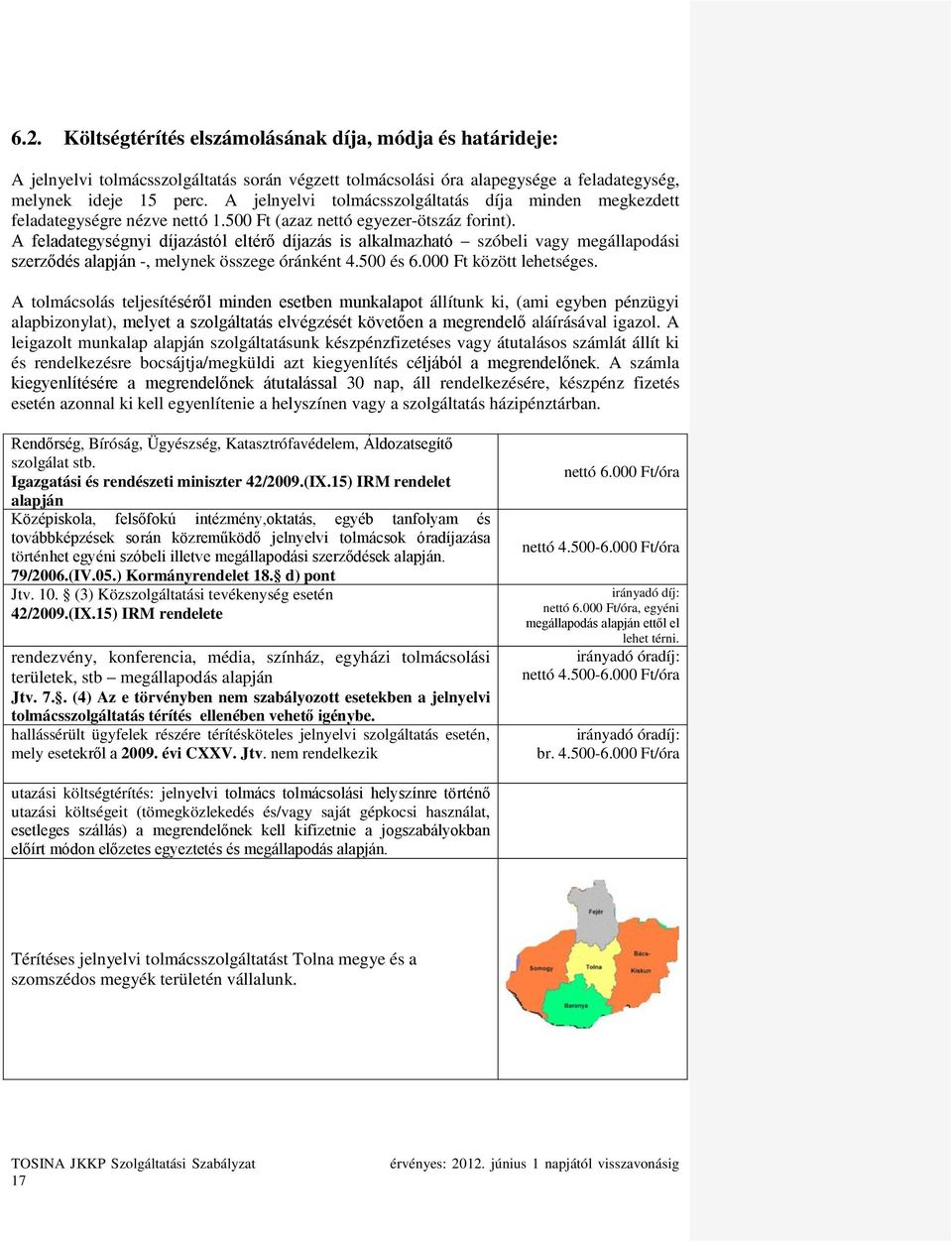 A feladategységnyi díjazástól eltérő díjazás is alkalmazható szóbeli vagy megállapodási szerződés alapján -, melynek összege óránként 4.500 és 6.000 Ft között lehetséges.