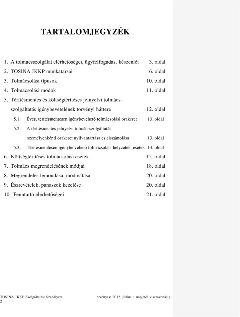 oldal 5.1. Éves, térítésmentesen igénybevehető tolmácsolási órakeret 13. oldal 5.2. A térítésmentes jelnyelvi tolmácsszolgáltatás személyenkénti órakeret nyilvántartása és elszámolása 13. oldal 5.3. Térítésmentesen igénybe vehető tolmácsolási helyzetek, esetek 14.