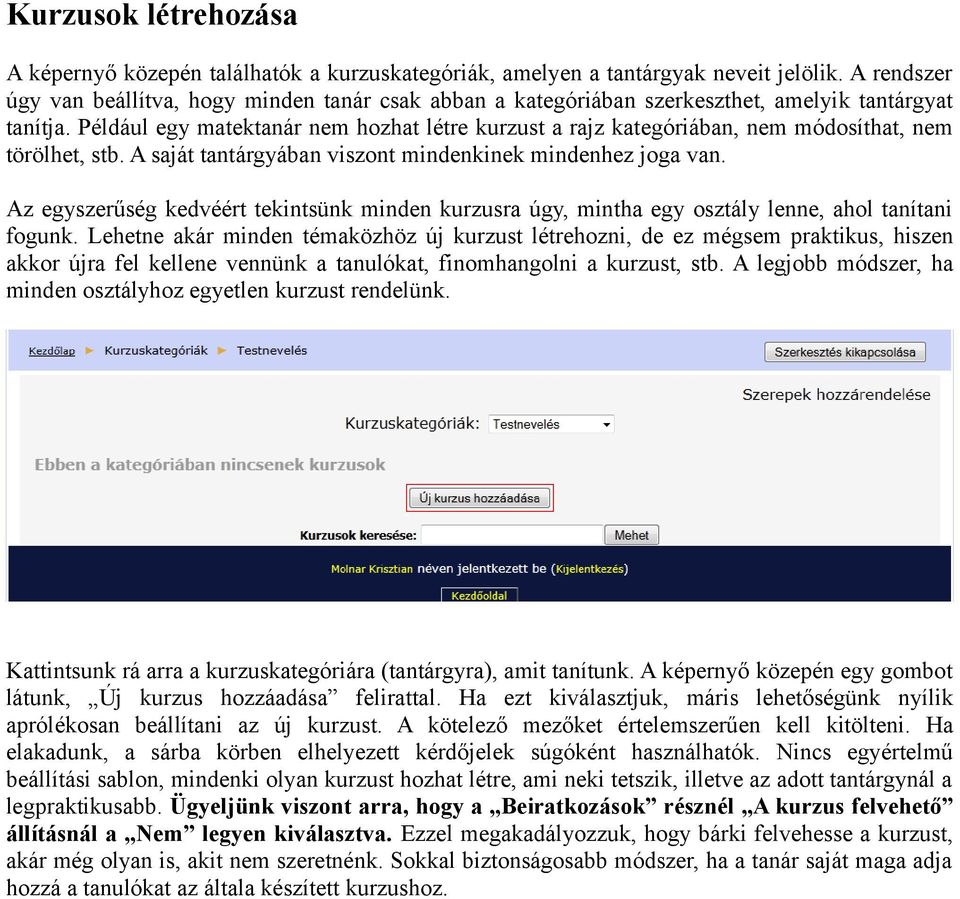 Például egy matektanár nem hozhat létre kurzust a rajz kategóriában, nem módosíthat, nem törölhet, stb. A saját tantárgyában viszont mindenkinek mindenhez joga van.