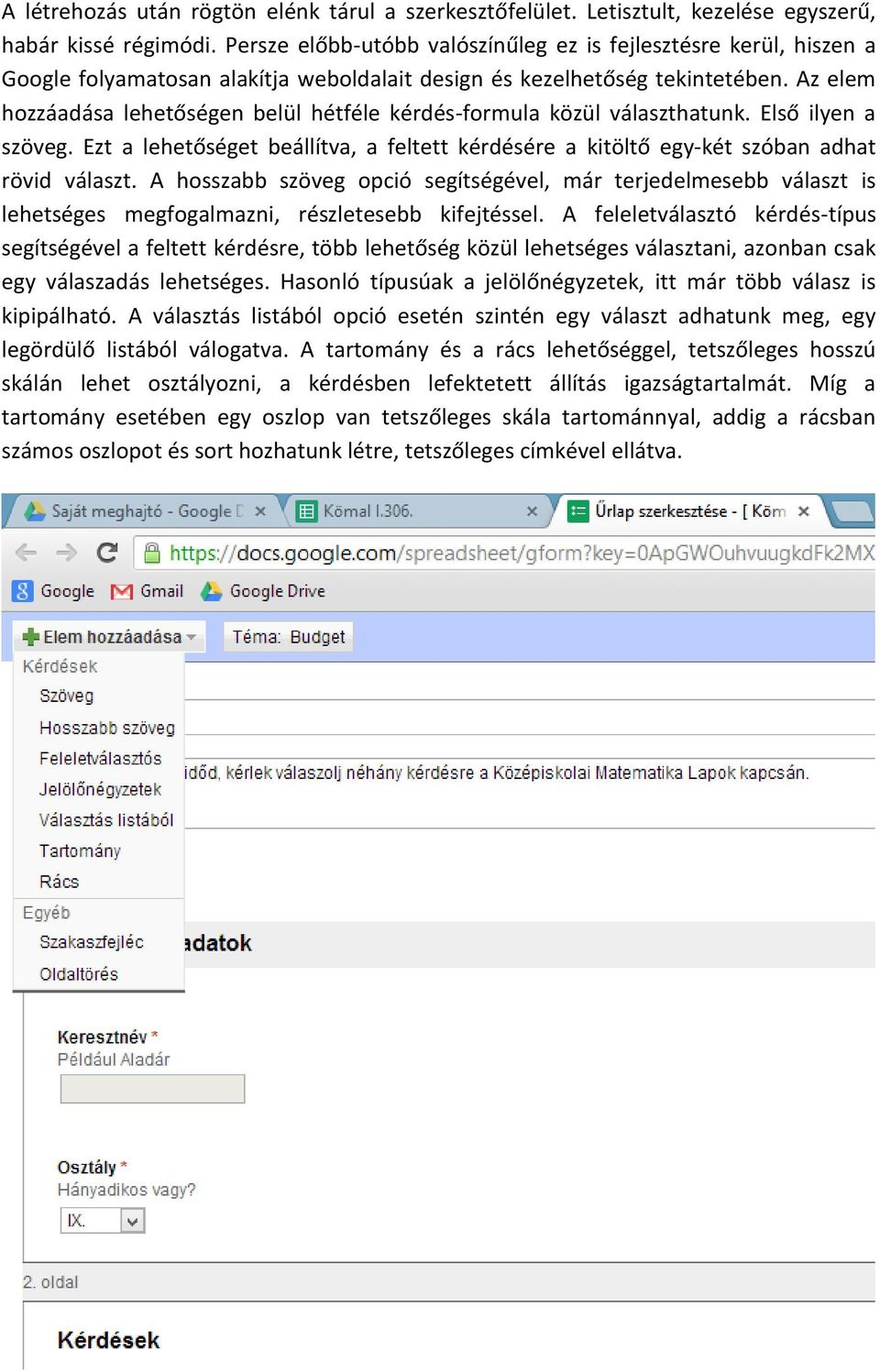 Az elem hozzáadása lehetőségen belül hétféle kérdés-formula közül választhatunk. Első ilyen a szöveg. Ezt a lehetőséget beállítva, a feltett kérdésére a kitöltő egy-két szóban adhat rövid választ.