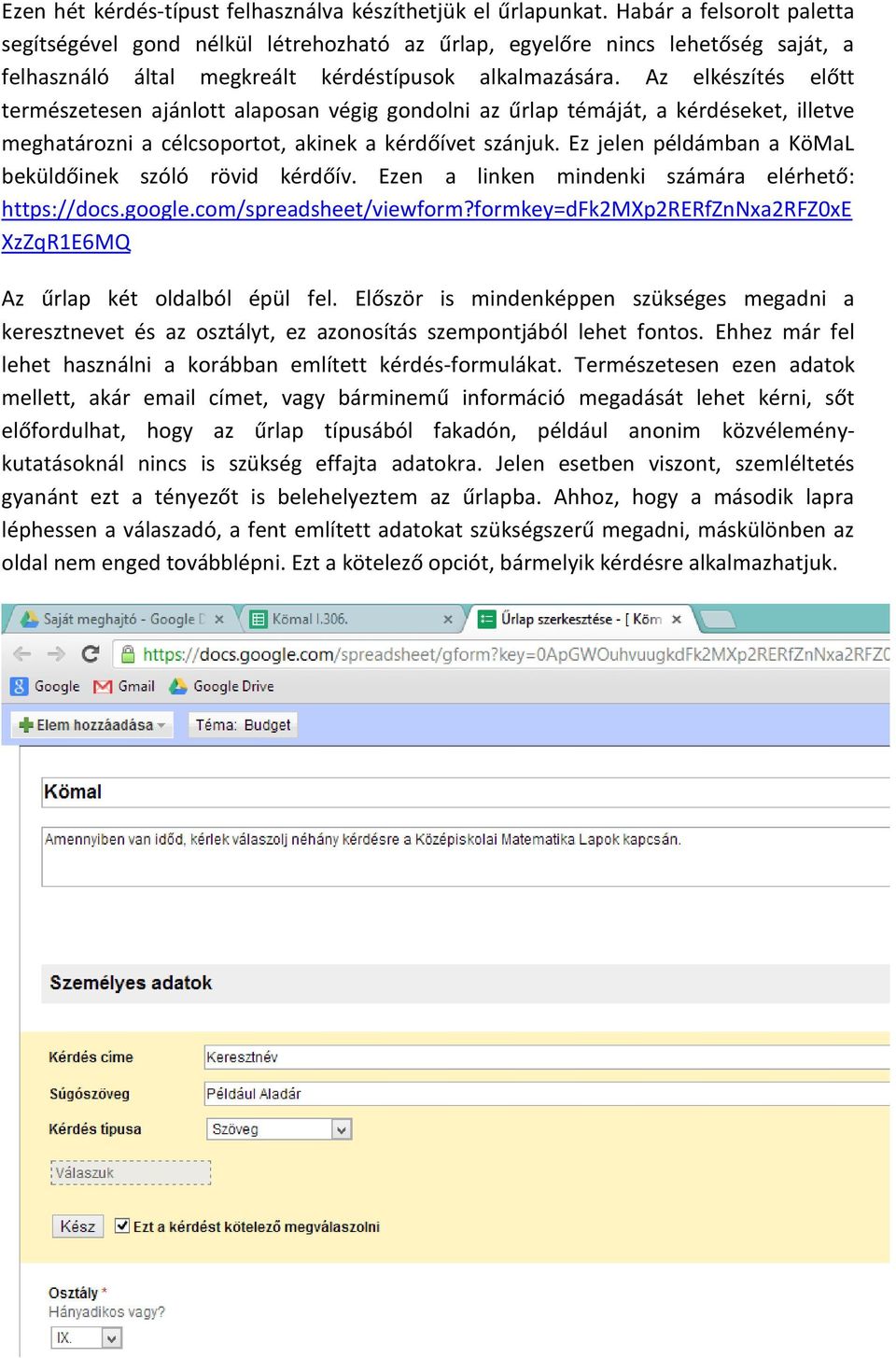 Az elkészítés előtt természetesen ajánlott alaposan végig gondolni az űrlap témáját, a kérdéseket, illetve meghatározni a célcsoportot, akinek a kérdőívet szánjuk.