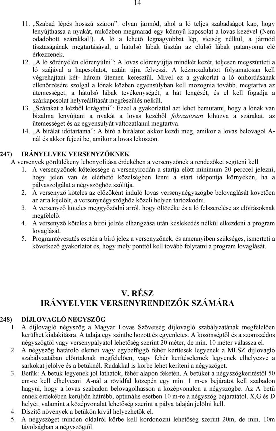 A ló sörényélén előrenyúlni : A lovas előrenyújtja mindkét kezét, teljesen megszünteti a ló szájával a kapcsolatot, aztán újra felveszi.