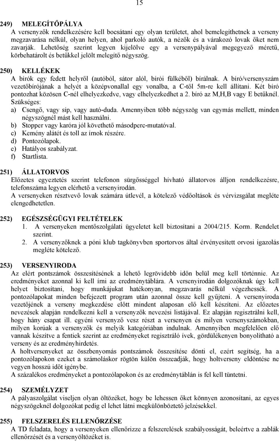 250) KELLÉKEK A bírók egy fedett helyről (autóból, sátor alól, bírói fülkéből) bírálnak. A bíró/versenyszám vezetőbírójának a helyét a középvonallal egy vonalba, a C-től 5m-re kell állítani.