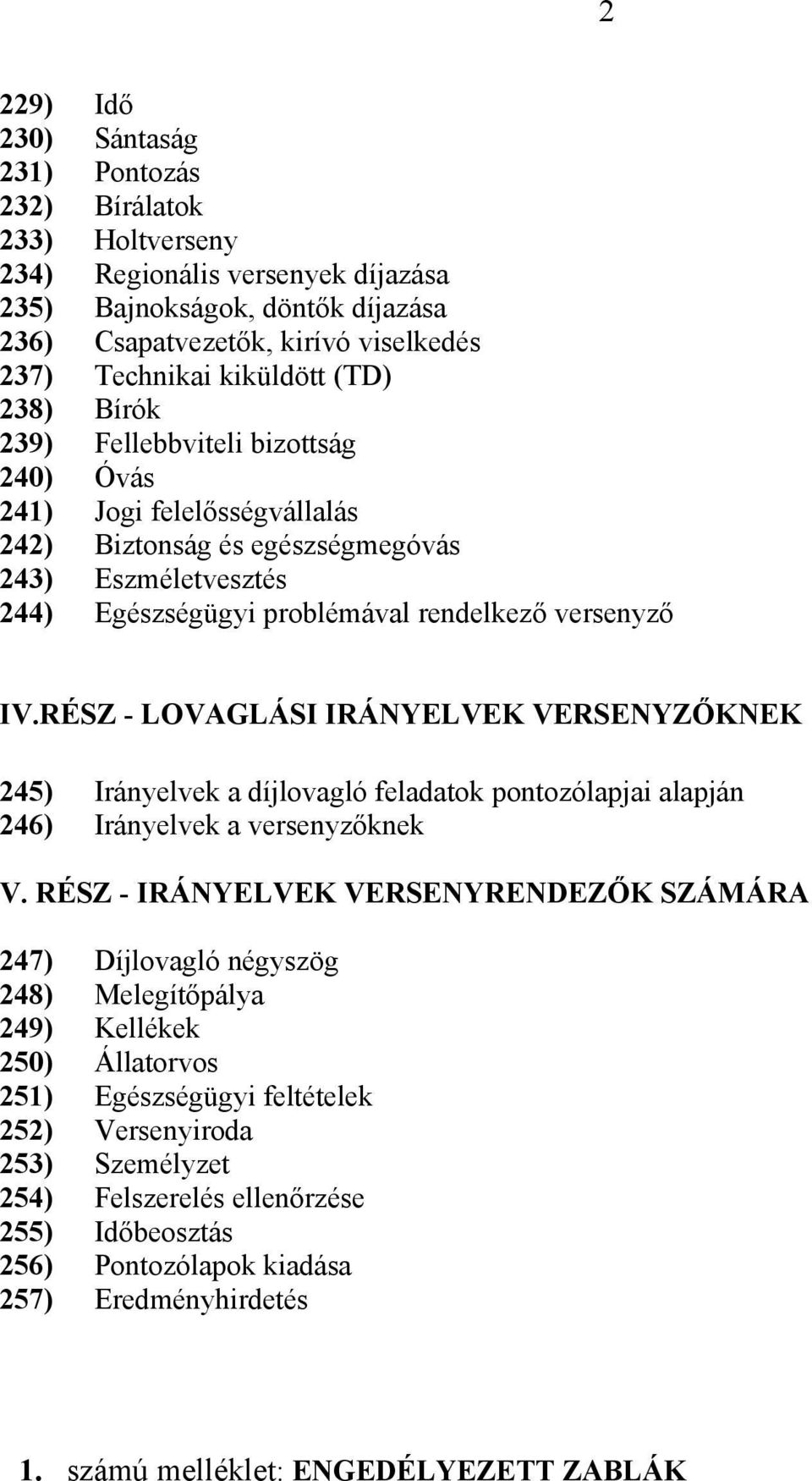 IV.RÉSZ - LOVAGLÁSI IRÁNYELVEK VERSENYZŐKNEK 245) Irányelvek a díjlovagló feladatok pontozólapjai alapján 246) Irányelvek a versenyzőknek V.