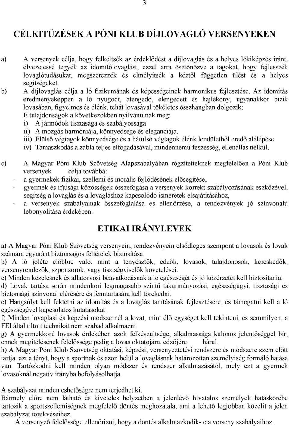 b) A díjlovaglás célja a ló fizikumának és képességeinek harmonikus fejlesztése.