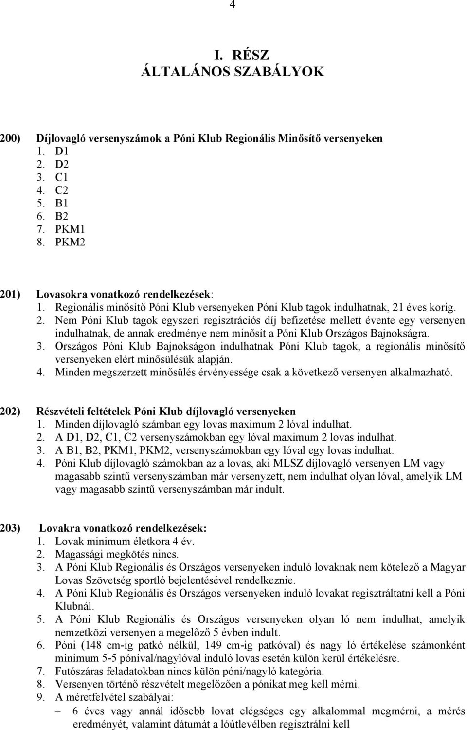 éves korig. 2. Nem Póni Klub tagok egyszeri regisztrációs díj befizetése mellett évente egy versenyen indulhatnak, de annak eredménye nem minősít a Póni Klub Országos Bajnokságra. 3.