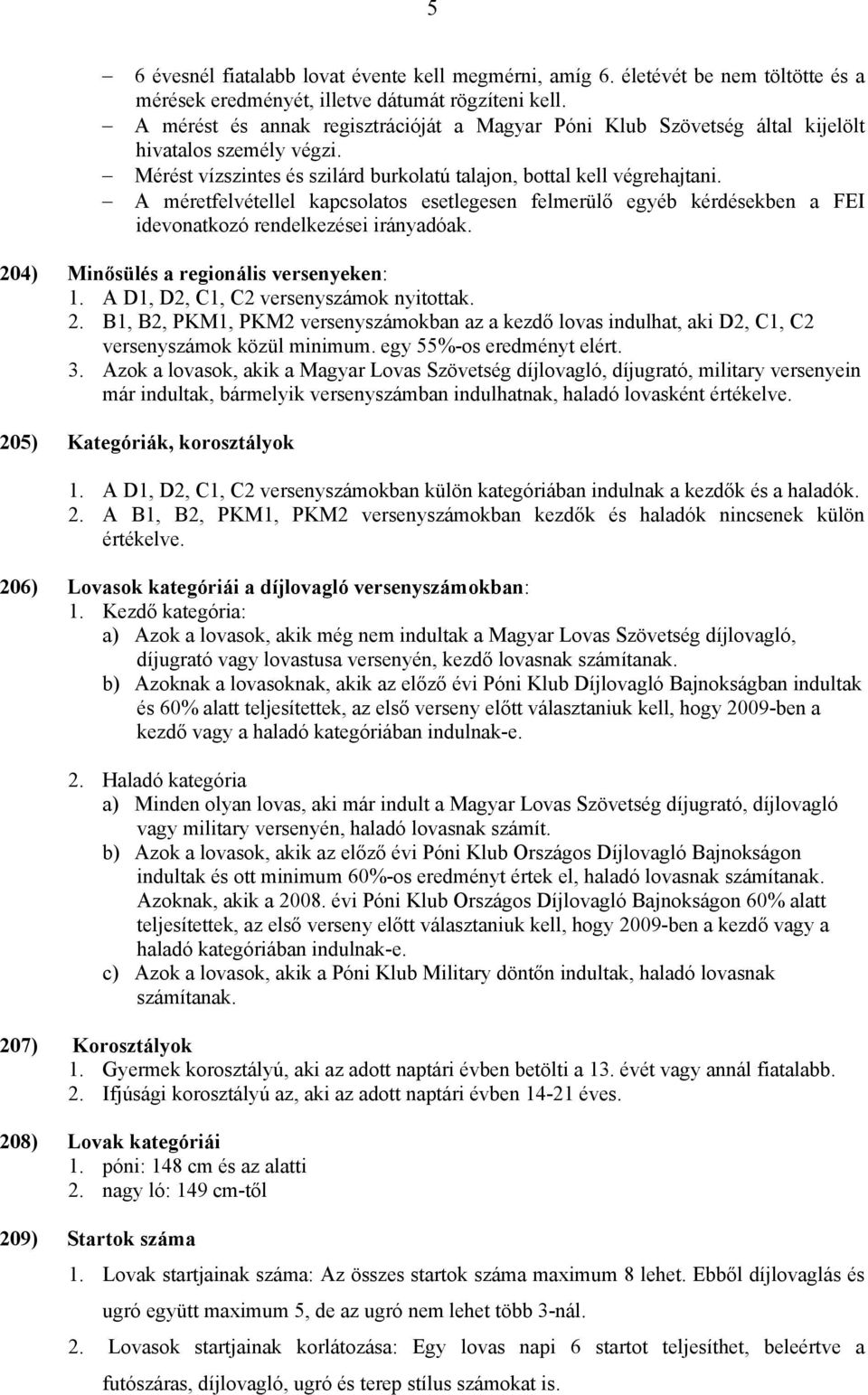 A méretfelvétellel kapcsolatos esetlegesen felmerülő egyéb kérdésekben a FEI idevonatkozó rendelkezései irányadóak. 204) Minősülés a regionális versenyeken: 1.