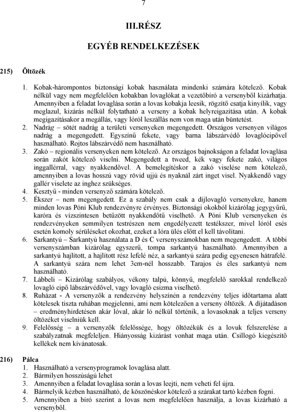 Amennyiben a feladat lovaglása során a lovas kobakja leesik, rögzítő csatja kinyílik, vagy meglazul, kizárás nélkül folytatható a verseny a kobak helyreigazítása után.