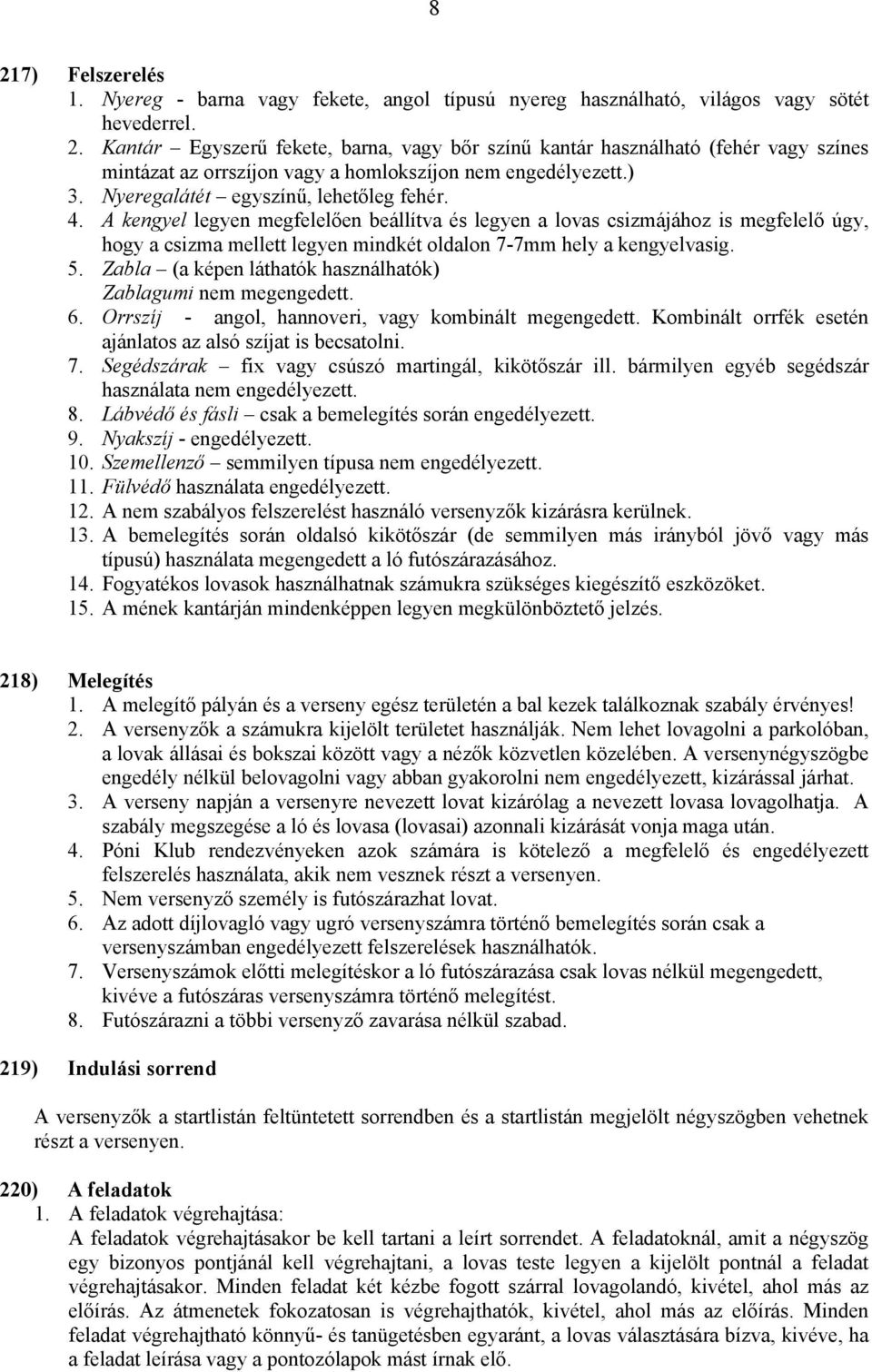 A kengyel legyen megfelelően beállítva és legyen a lovas csizmájához is megfelelő úgy, hogy a csizma mellett legyen mindkét oldalon 7-7mm hely a kengyelvasig. 5.