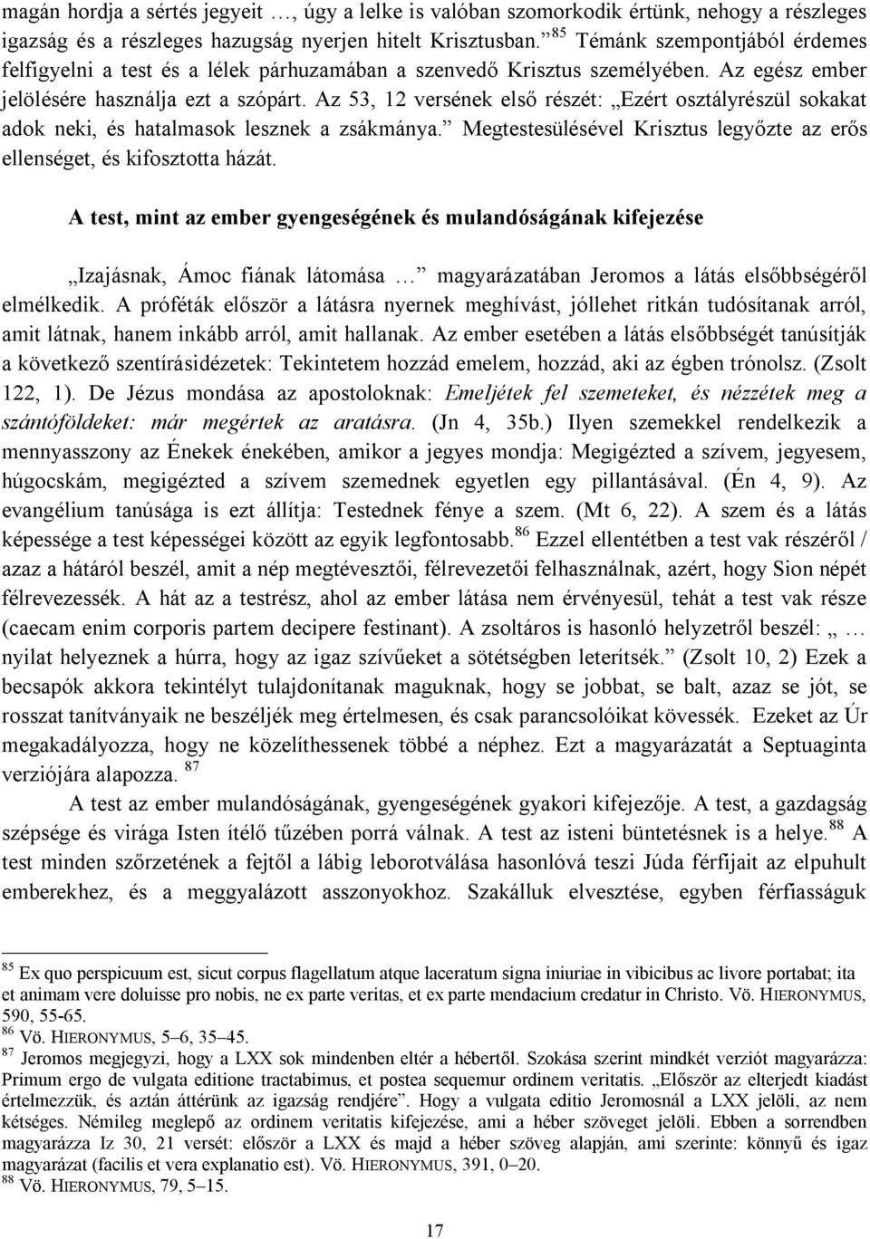 Az 53, 12 versének első részét: Ezért osztályrészül sokakat adok neki, és hatalmasok lesznek a zsákmánya. Megtestesülésével Krisztus legyőzte az erős ellenséget, és kifosztotta házát.