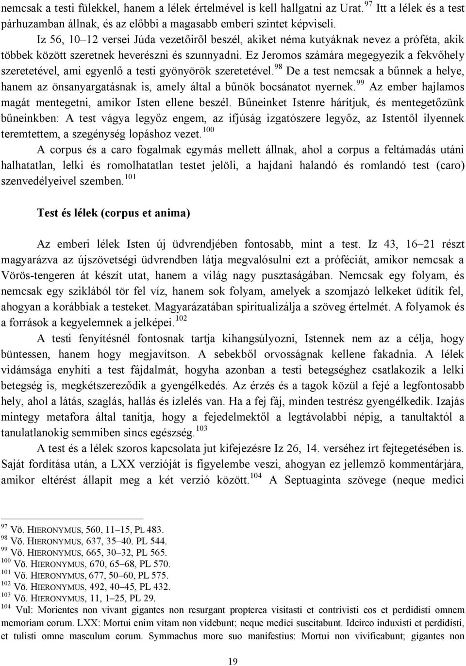 Ez Jeromos számára megegyezik a fekvőhely szeretetével, ami egyenlő a testi gyönyörök szeretetével.