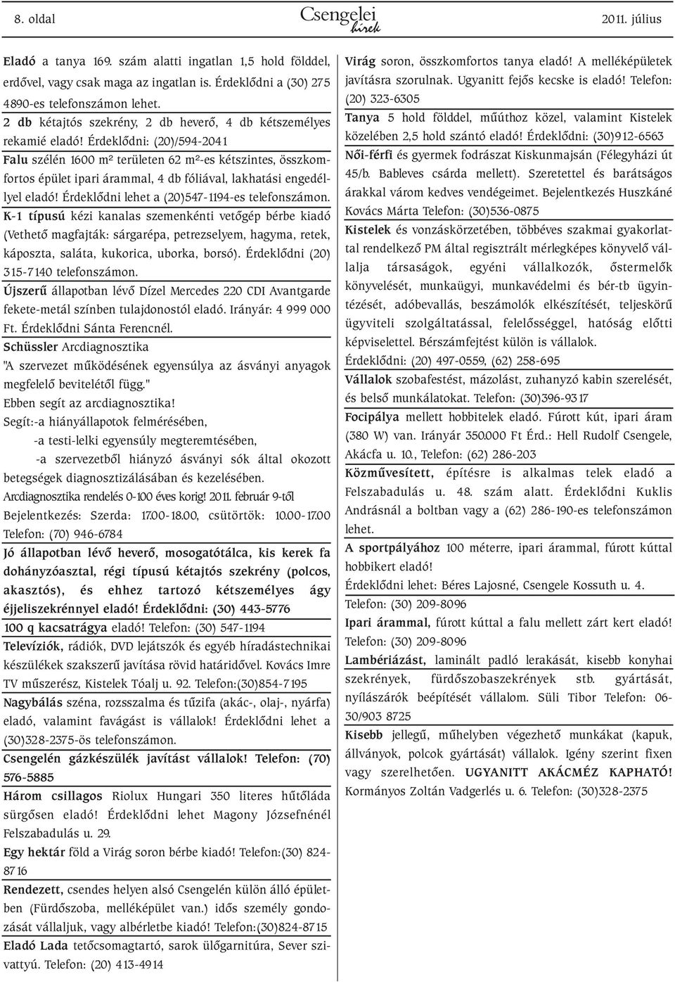 Érdeklõdni: (20)/594-2041 Falu szélén 1600 m² területen 62 m²-es kétszintes, összkomfortos épület ipari árammal, 4 db fóliával, lakhatási engedéllyel eladó!