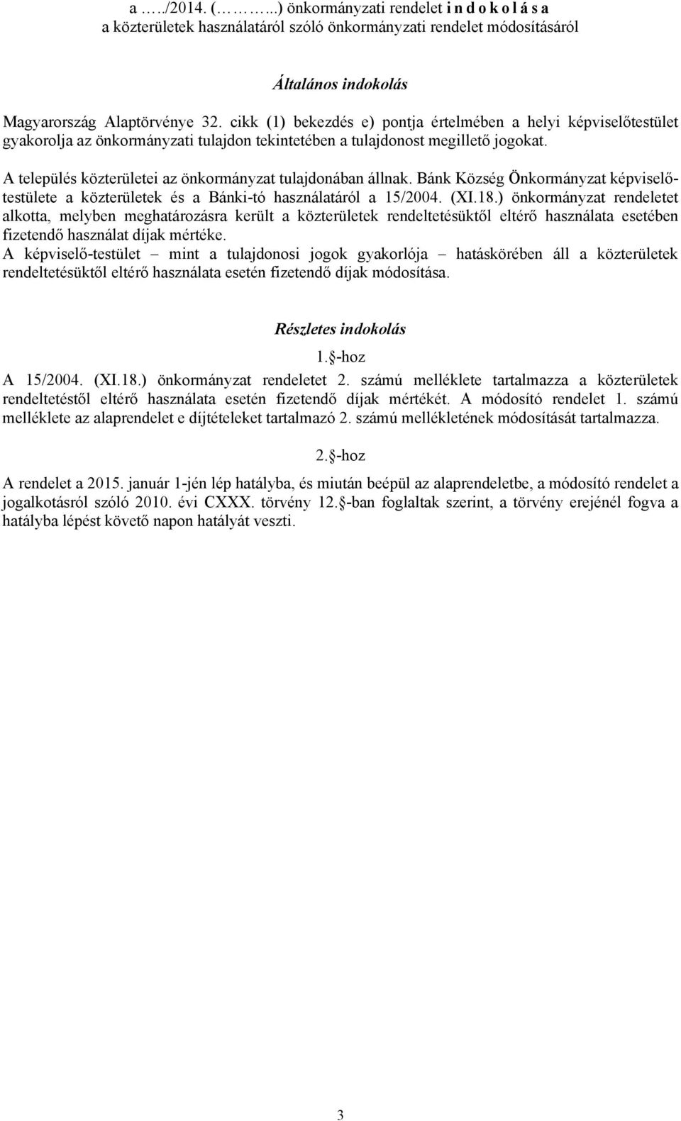 A település közterületei az önkormányzat tulajdonában állnak. Bánk Község Önkormányzat képviselőtestülete a közterületek és a Bánki-tó használatáról a 15/2004. (XI.18.