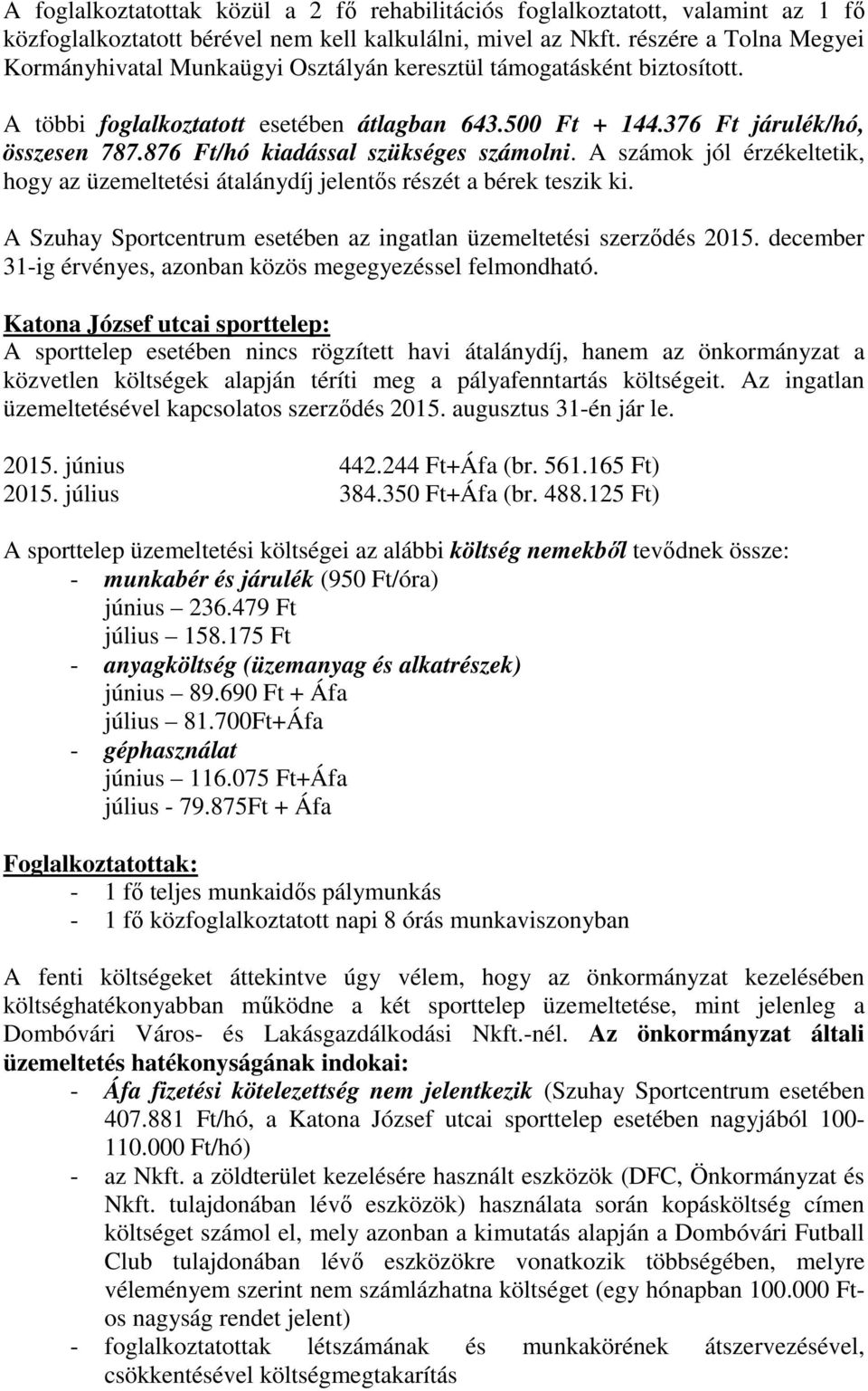 876 Ft/hó kiadással szükséges számolni. A számok jól érzékeltetik, hogy az üzemeltetési átalánydíj jelentős részét a bérek teszik ki.