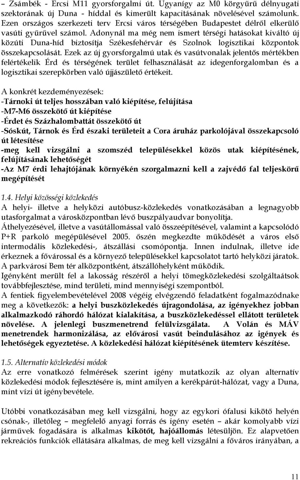 Adonynál ma még nem ismert térségi hatásokat kiváltó új közúti Duna-híd biztosítja Székesfehérvár és Szolnok logisztikai központok összekapcsolását.