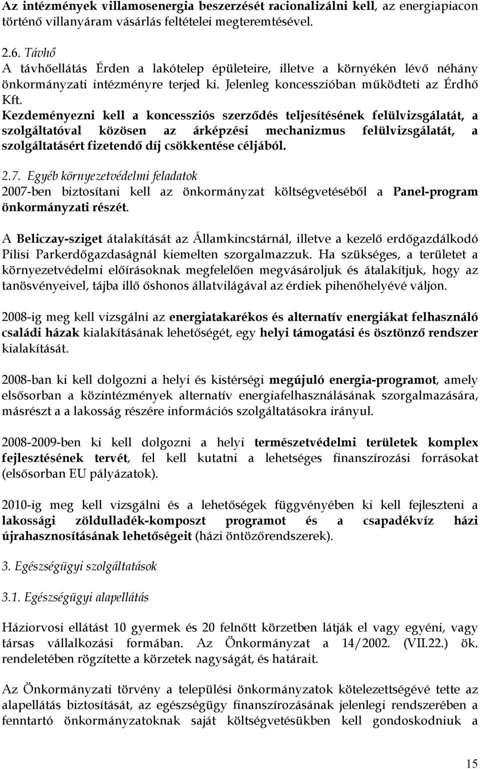 Kezdeményezni kell a koncessziós szerzıdés teljesítésének felülvizsgálatát, a szolgáltatóval közösen az árképzési mechanizmus felülvizsgálatát, a szolgáltatásért fizetendı díj csökkentése céljából. 2.