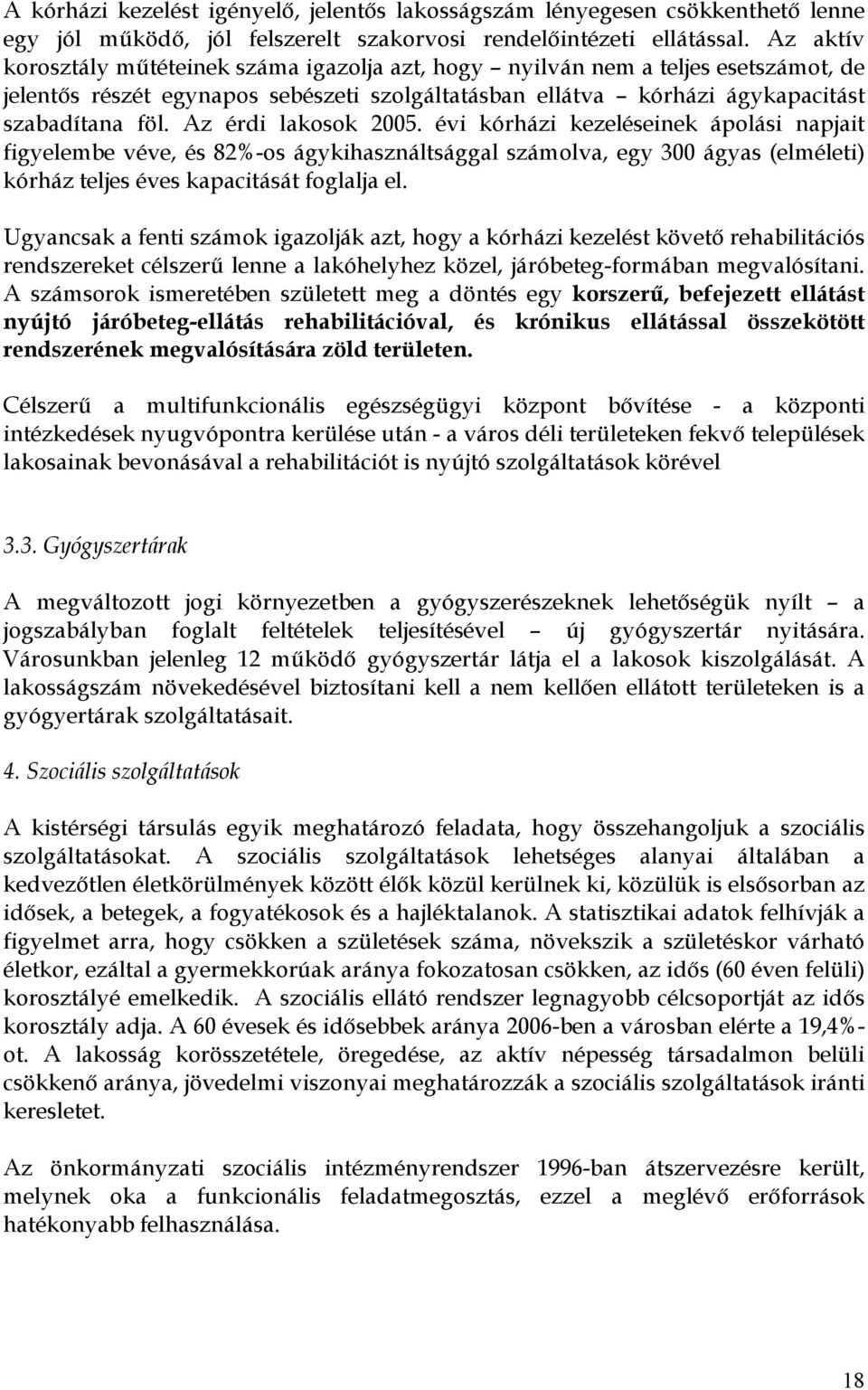 Az érdi lakosok 2005. évi kórházi kezeléseinek ápolási napjait figyelembe véve, és 82%-os ágykihasználtsággal számolva, egy 300 ágyas (elméleti) kórház teljes éves kapacitását foglalja el.