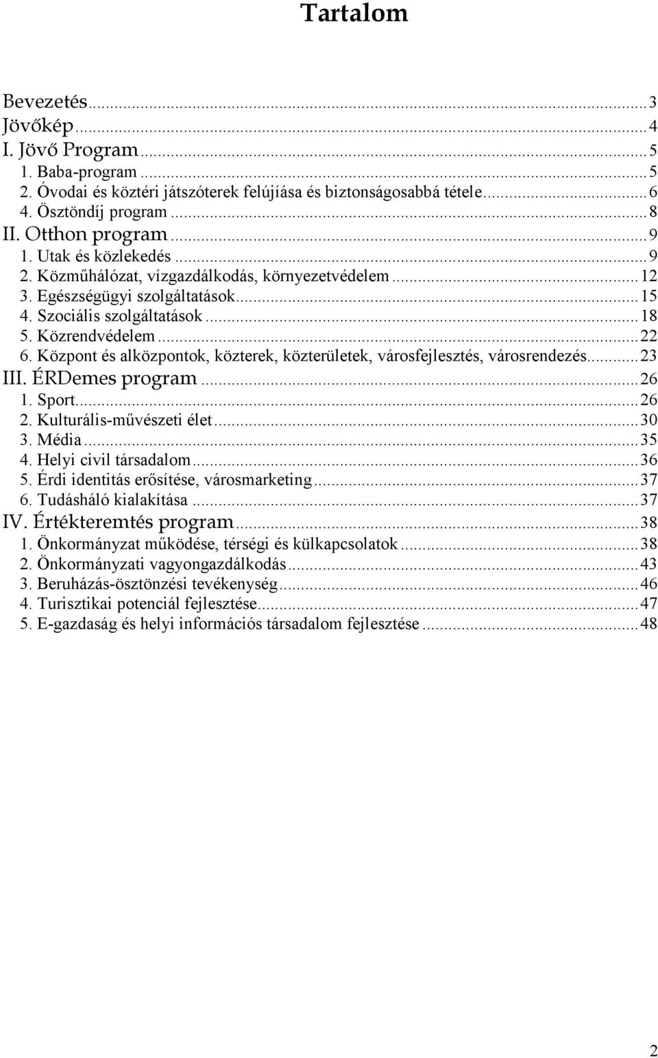 Központ és alközpontok, közterek, közterületek, városfejlesztés, városrendezés...23 III. ÉRDemes program...26 1. Sport...26 2. Kulturális-mővészeti élet...30 3. Média...35 4. Helyi civil társadalom.