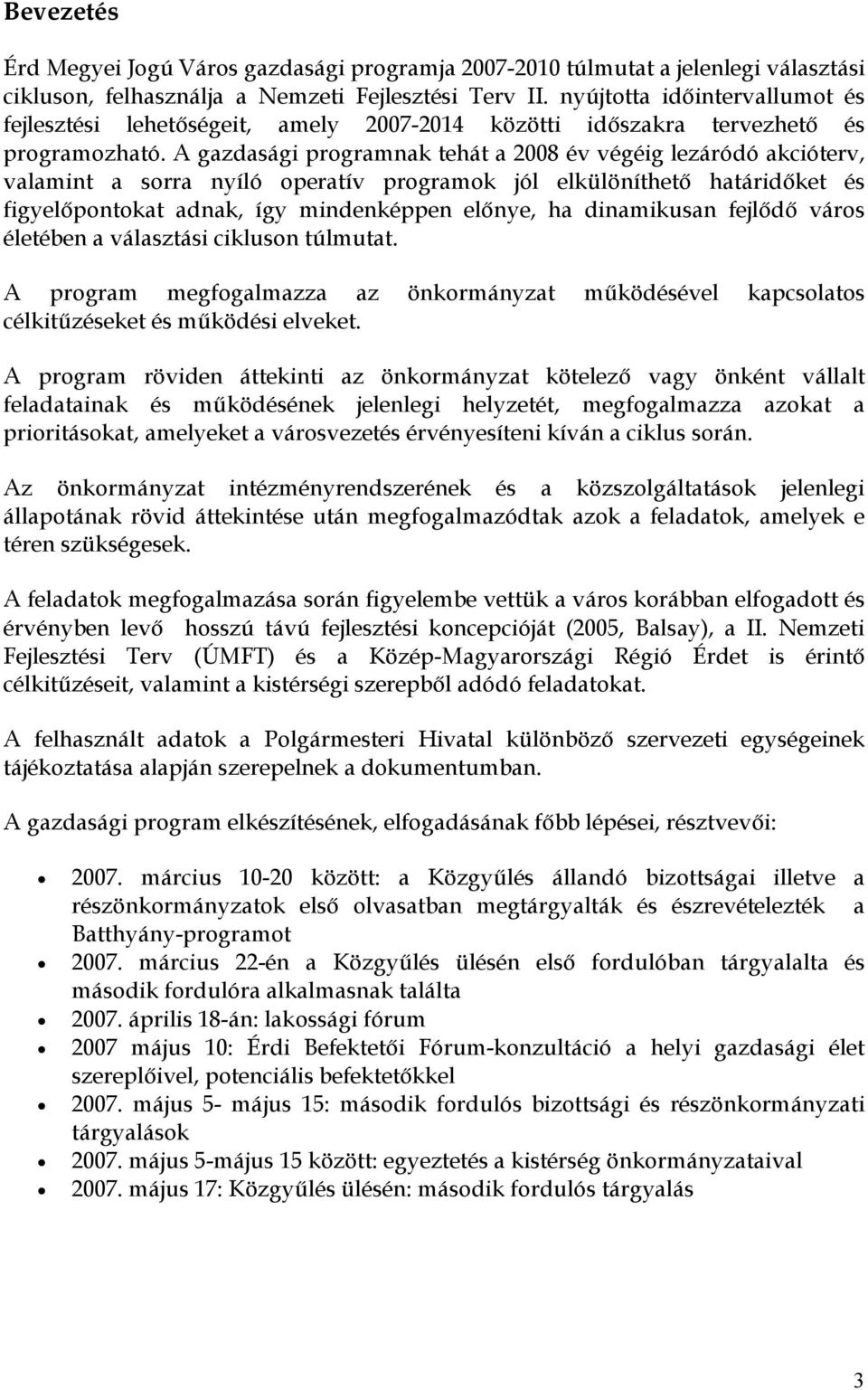 A gazdasági programnak tehát a 2008 év végéig lezáródó akcióterv, valamint a sorra nyíló operatív programok jól elkülöníthetı határidıket és figyelıpontokat adnak, így mindenképpen elınye, ha