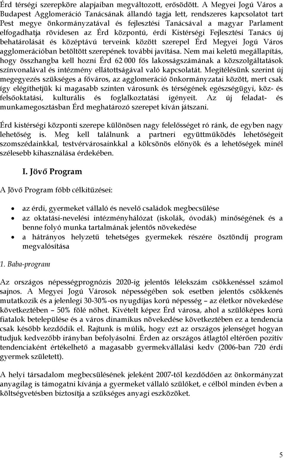 az Érd központú, érdi Kistérségi Fejlesztési Tanács új behatárolását és középtávú terveink között szerepel Érd Megyei Jogú Város agglomerációban betöltött szerepének további javítása.