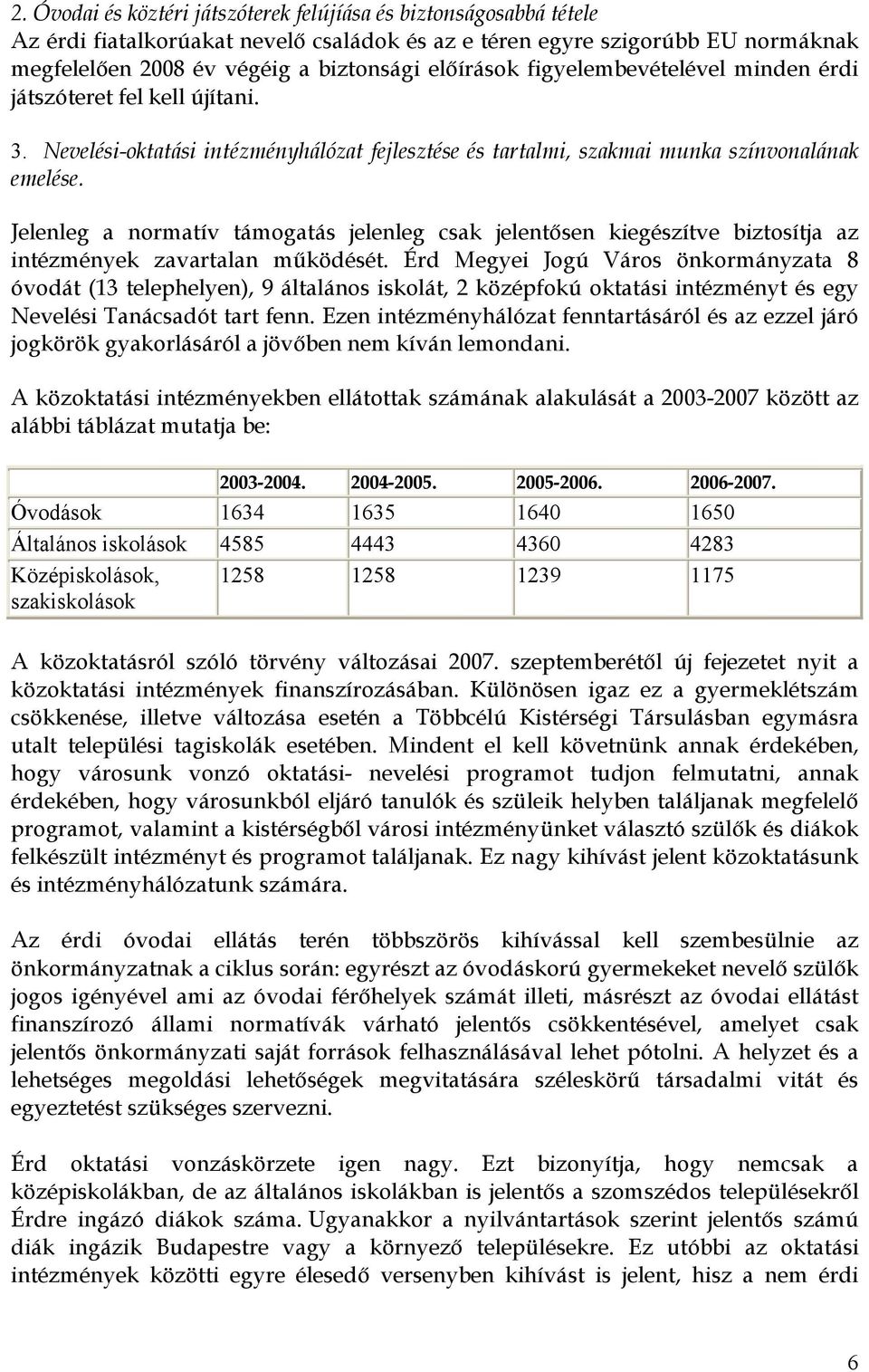 Jelenleg a normatív támogatás jelenleg csak jelentısen kiegészítve biztosítja az intézmények zavartalan mőködését.