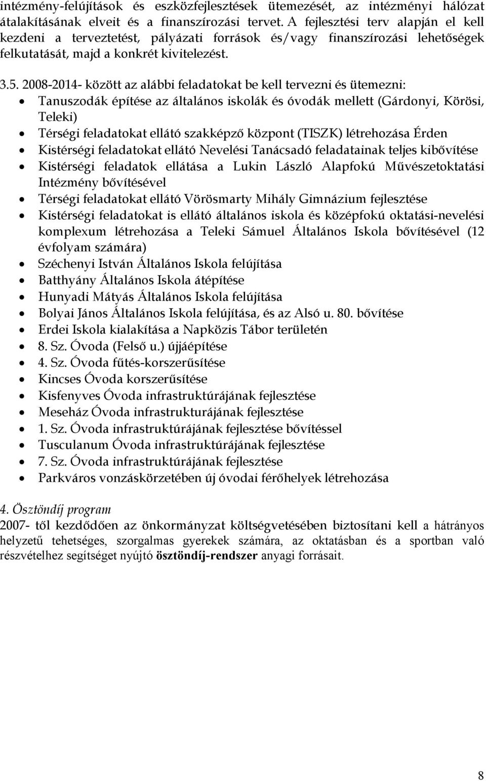 2008-2014- között az alábbi feladatokat be kell tervezni és ütemezni: Tanuszodák építése az általános iskolák és óvodák mellett (Gárdonyi, Körösi, Teleki) Térségi feladatokat ellátó szakképzı központ