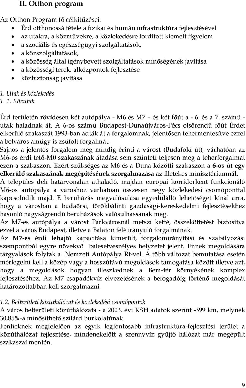 Utak és közlekedés 1. 1. Közutak Érd területén rövidesen két autópálya - M6 és M7 és két fıút a - 6. és a 7. számú - utak haladnak át.