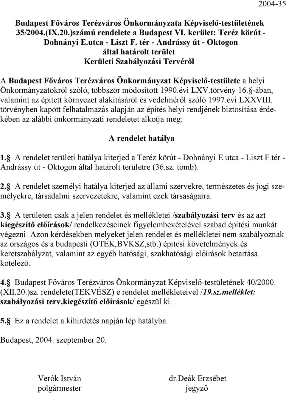 módosított 1990.évi LXV.törvény 16. -ában, valamint az épített környezet alakításáról és védelméről szóló 1997.évi LXXVIII.